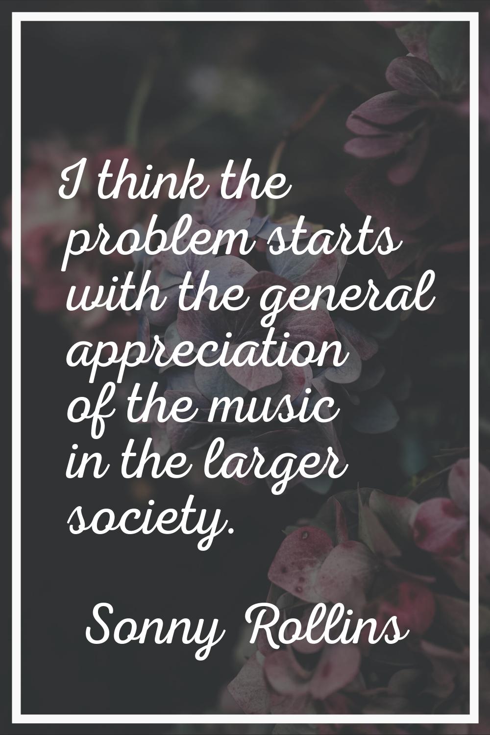 I think the problem starts with the general appreciation of the music in the larger society.