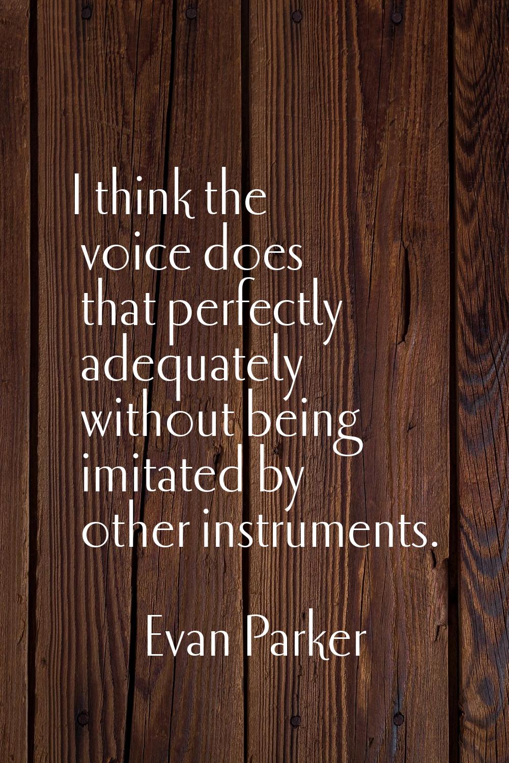 I think the voice does that perfectly adequately without being imitated by other instruments.