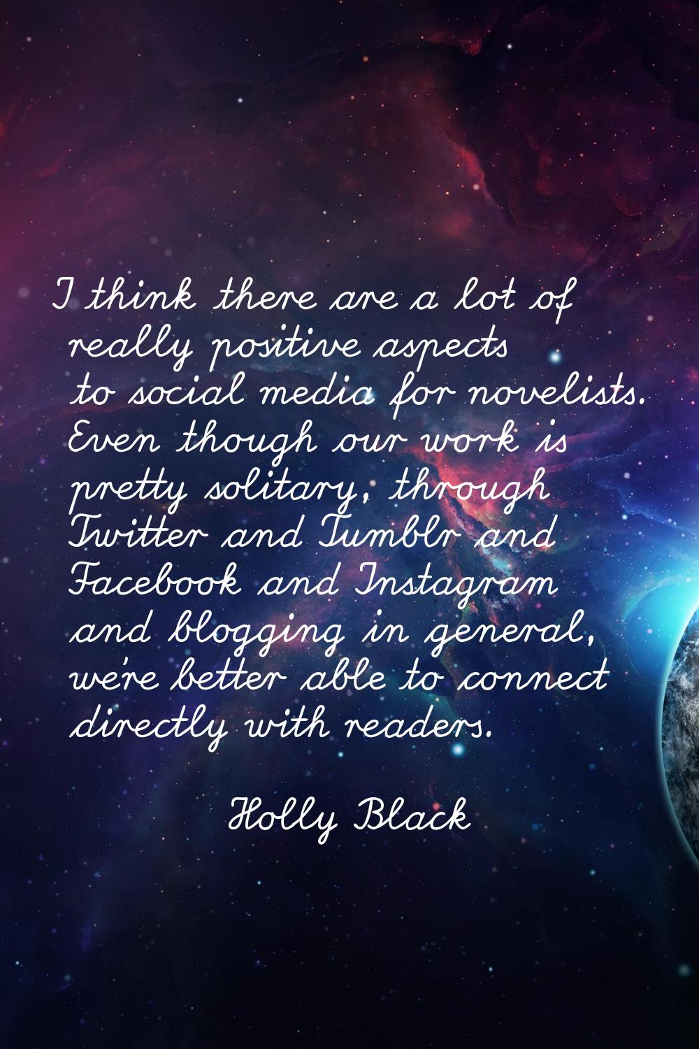 I think there are a lot of really positive aspects to social media for novelists. Even though our w