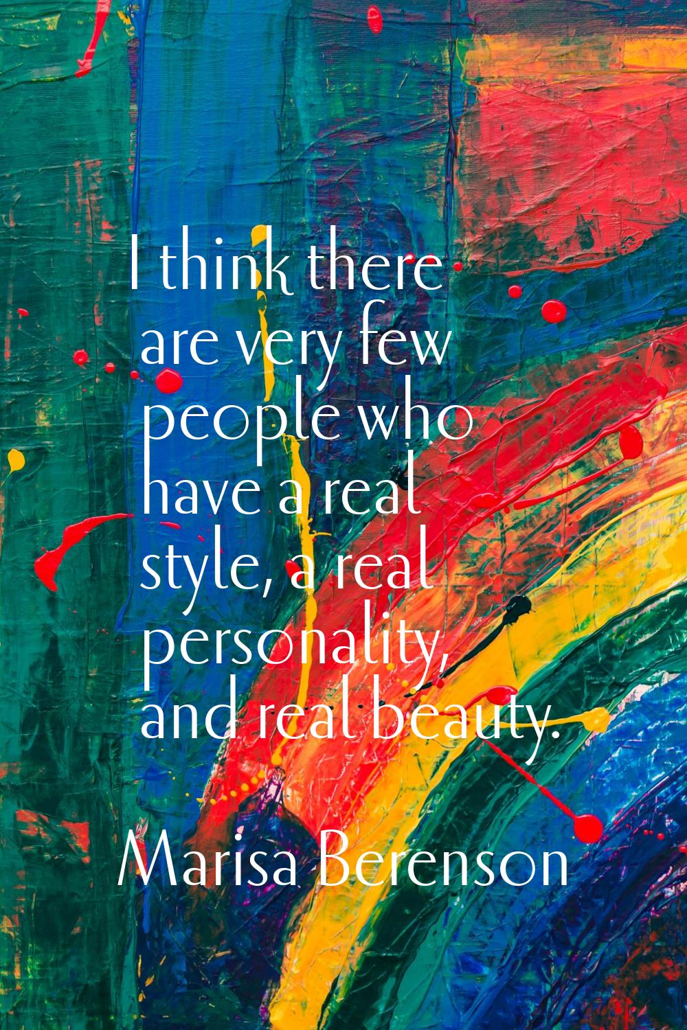 I think there are very few people who have a real style, a real personality, and real beauty.
