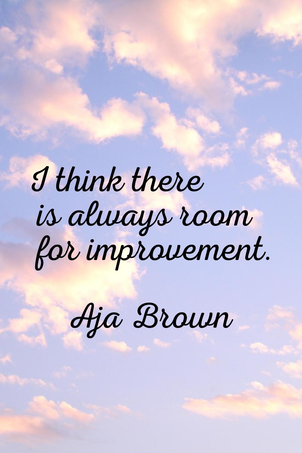 I think there is always room for improvement.