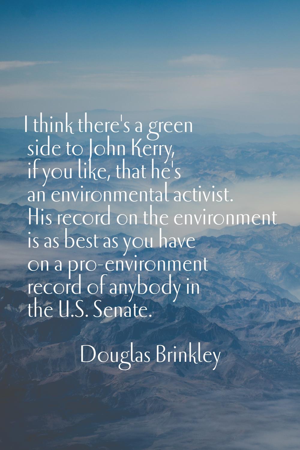 I think there's a green side to John Kerry, if you like, that he's an environmental activist. His r