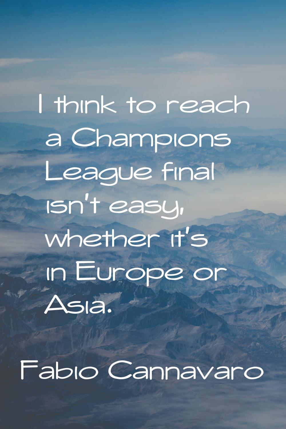 I think to reach a Champions League final isn't easy, whether it's in Europe or Asia.
