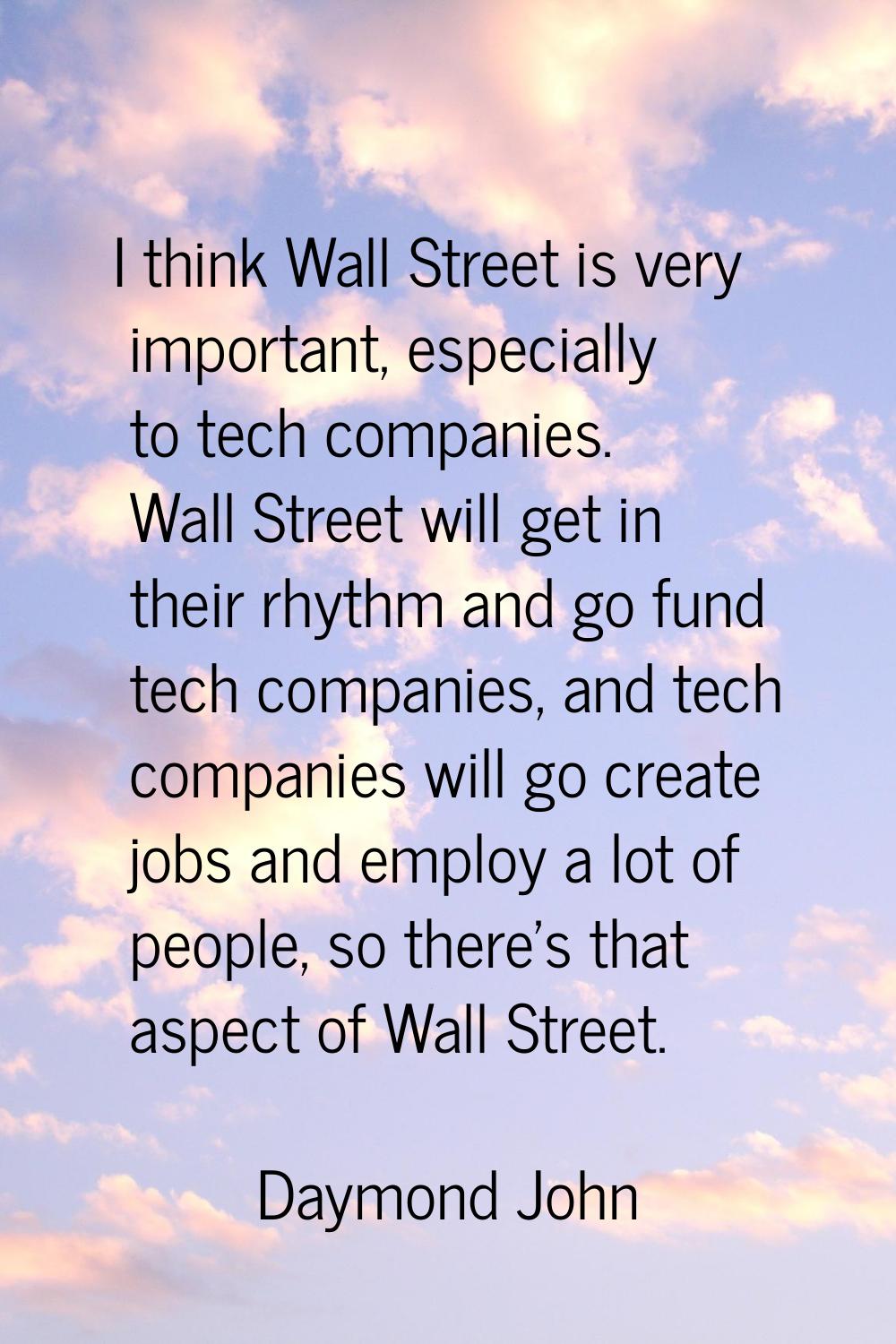 I think Wall Street is very important, especially to tech companies. Wall Street will get in their 