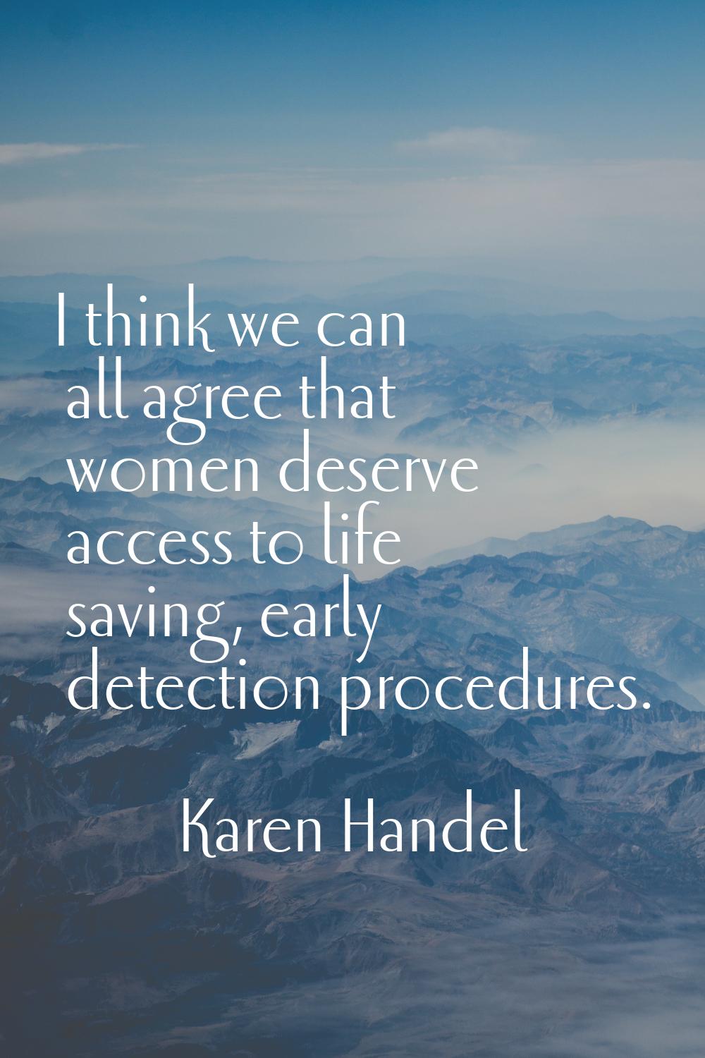 I think we can all agree that women deserve access to life saving, early detection procedures.