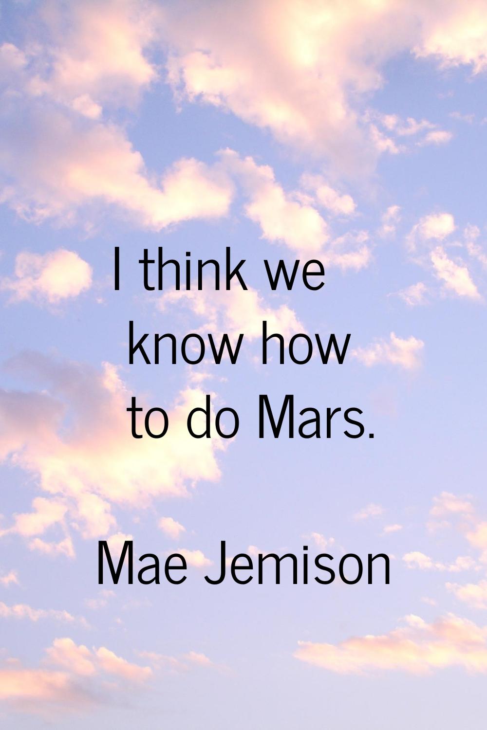 I think we know how to do Mars.
