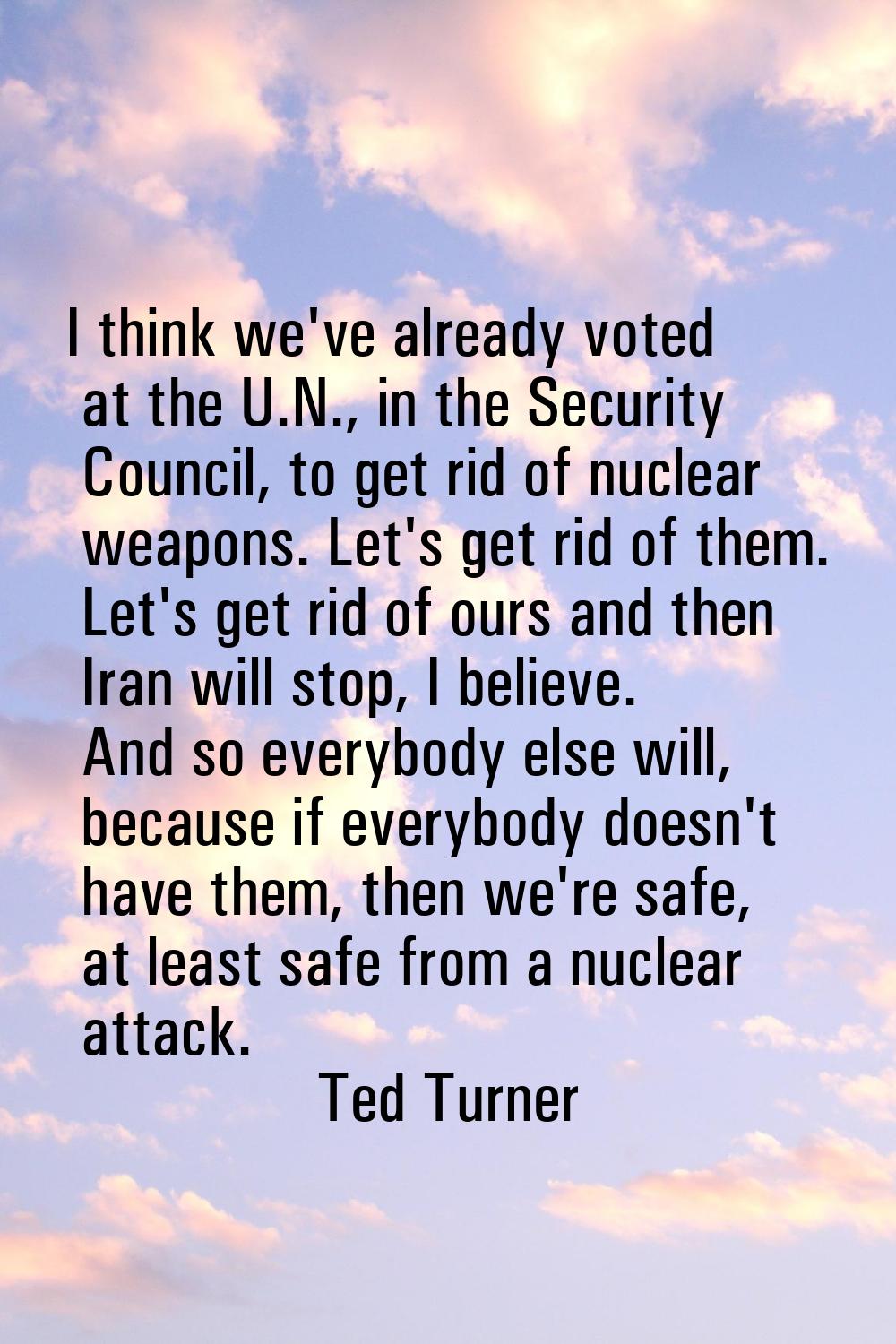 I think we've already voted at the U.N., in the Security Council, to get rid of nuclear weapons. Le