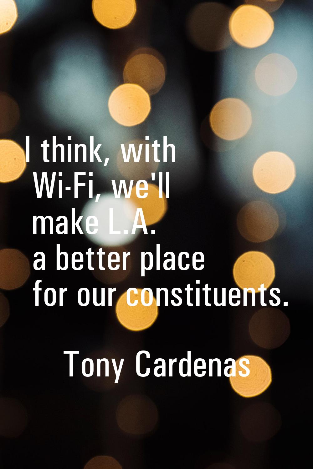 I think, with Wi-Fi, we'll make L.A. a better place for our constituents.