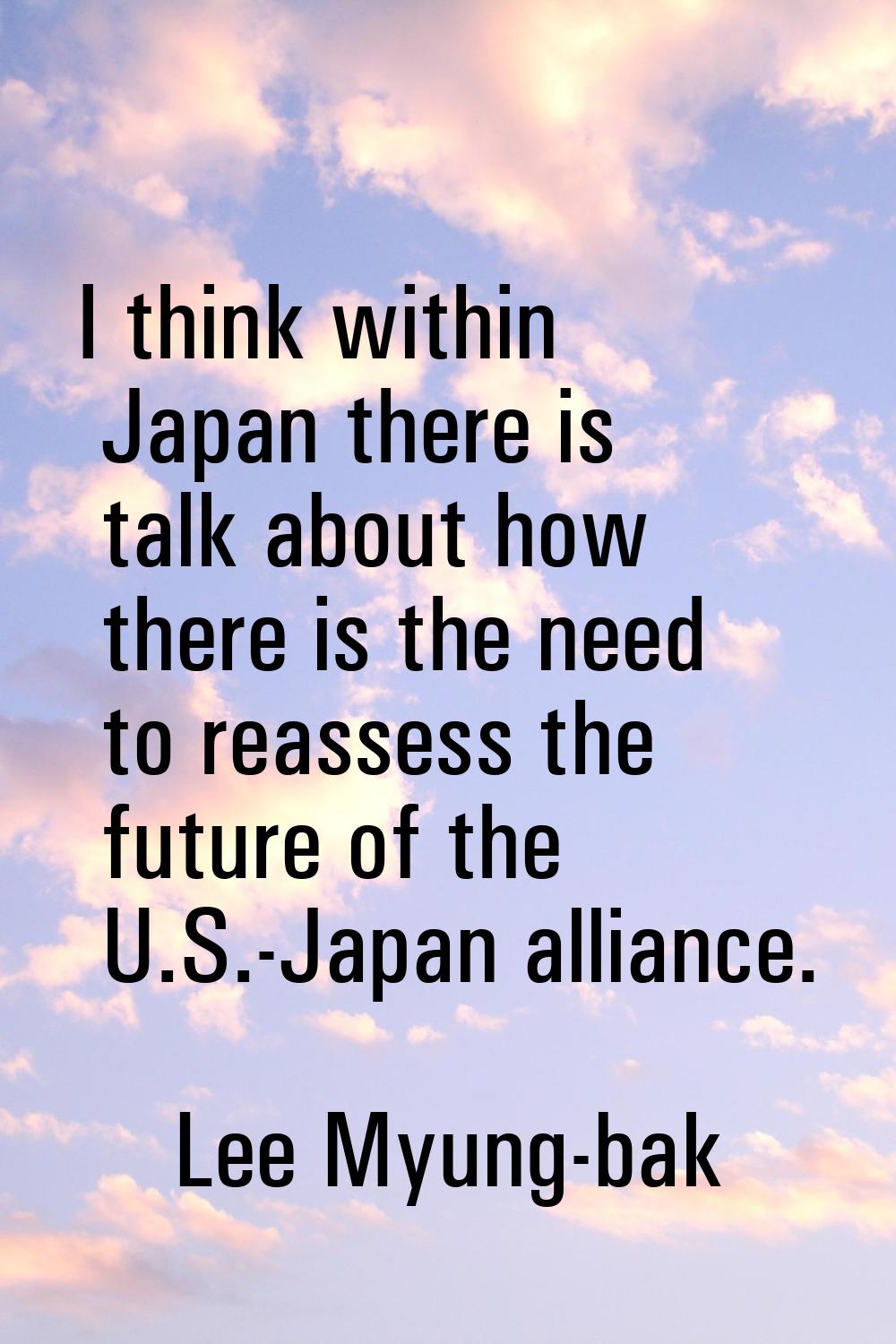 I think within Japan there is talk about how there is the need to reassess the future of the U.S.-J