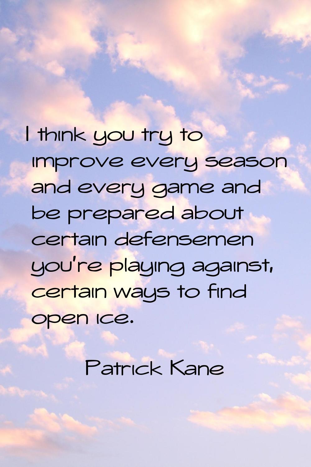 I think you try to improve every season and every game and be prepared about certain defensemen you