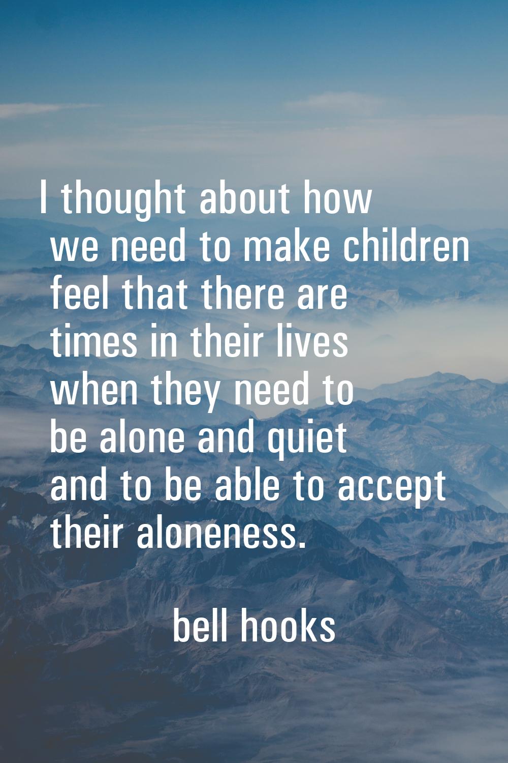 I thought about how we need to make children feel that there are times in their lives when they nee