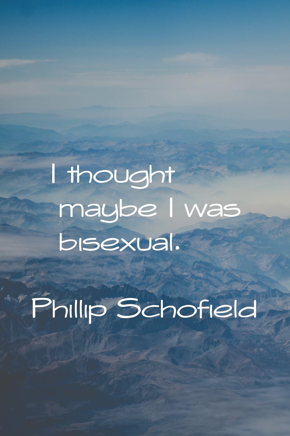 I thought maybe I was bisexual.
