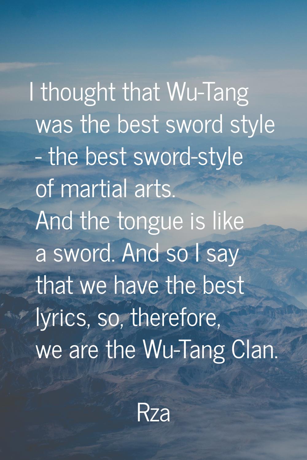 I thought that Wu-Tang was the best sword style - the best sword-style of martial arts. And the ton
