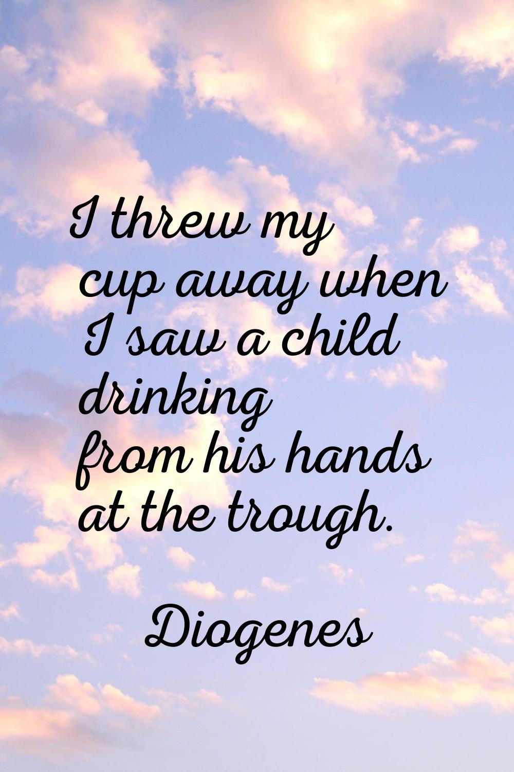 I threw my cup away when I saw a child drinking from his hands at the trough.