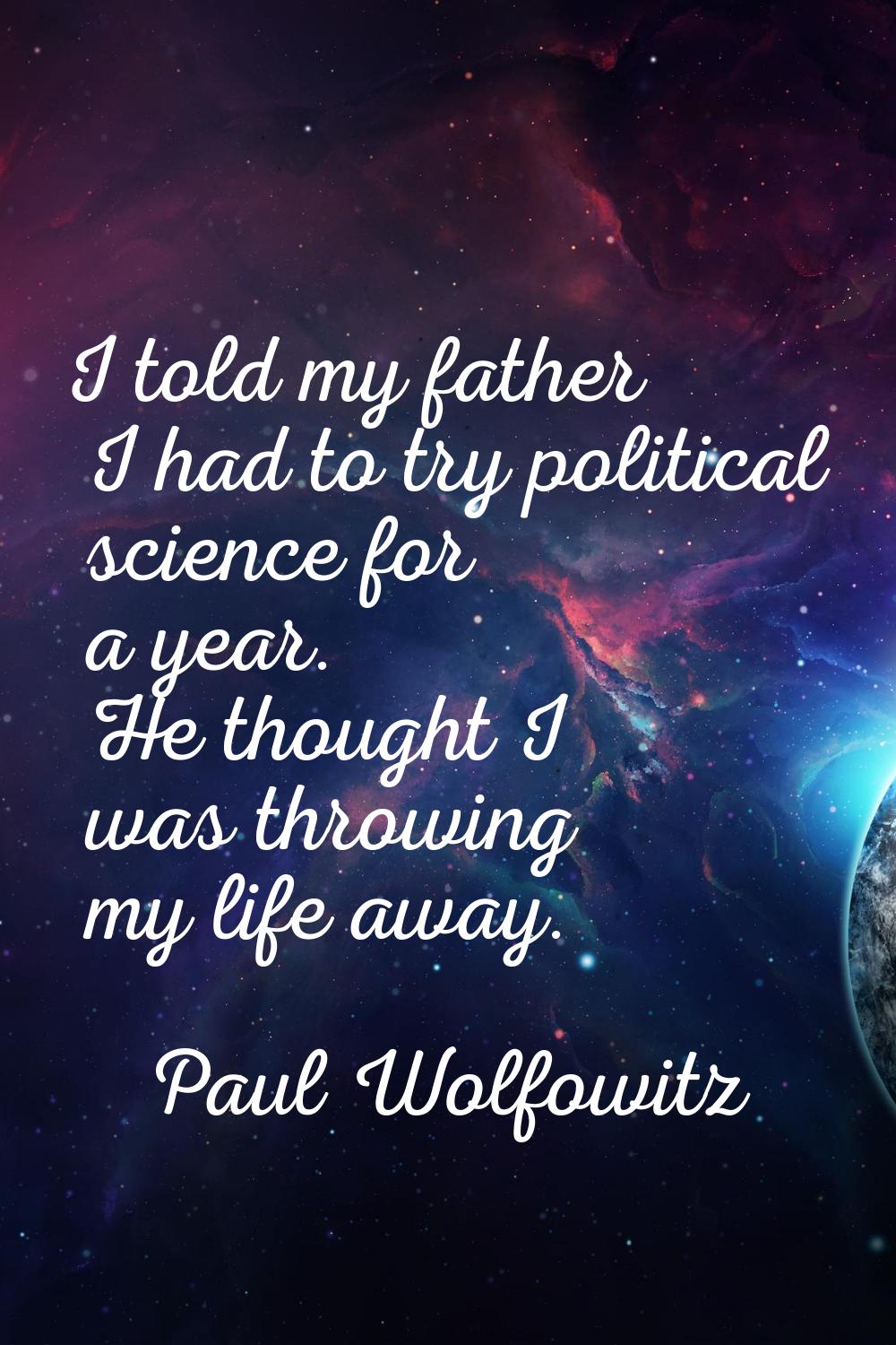 I told my father I had to try political science for a year. He thought I was throwing my life away.