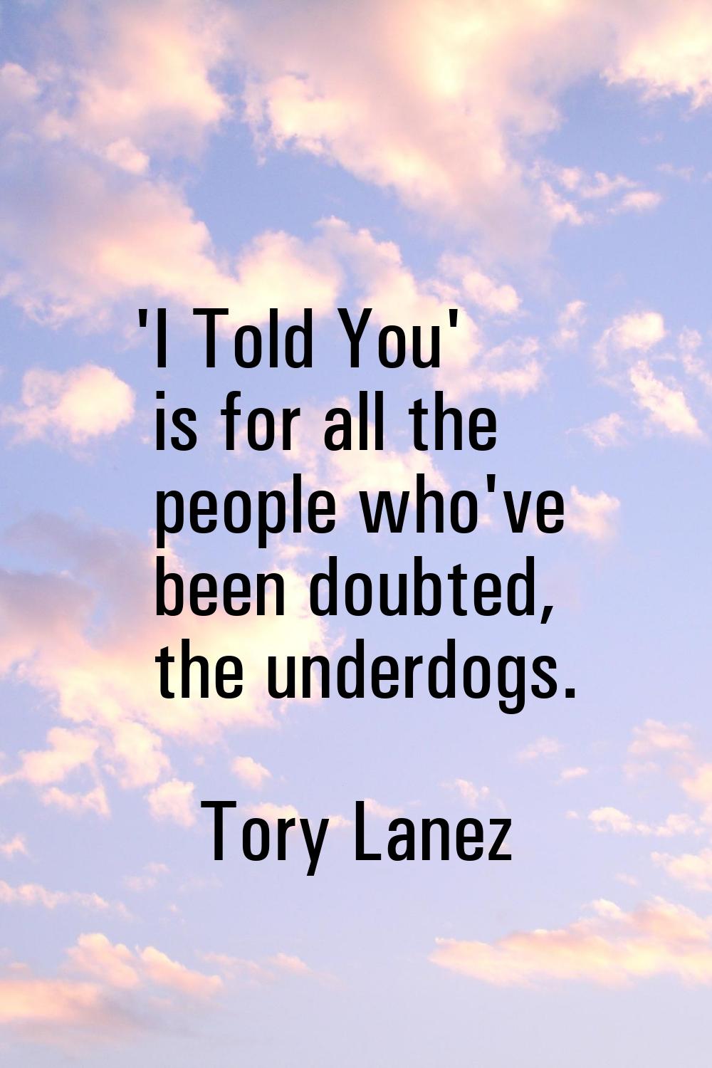 'I Told You' is for all the people who've been doubted, the underdogs.