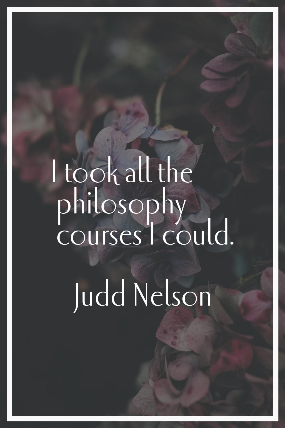 I took all the philosophy courses I could.