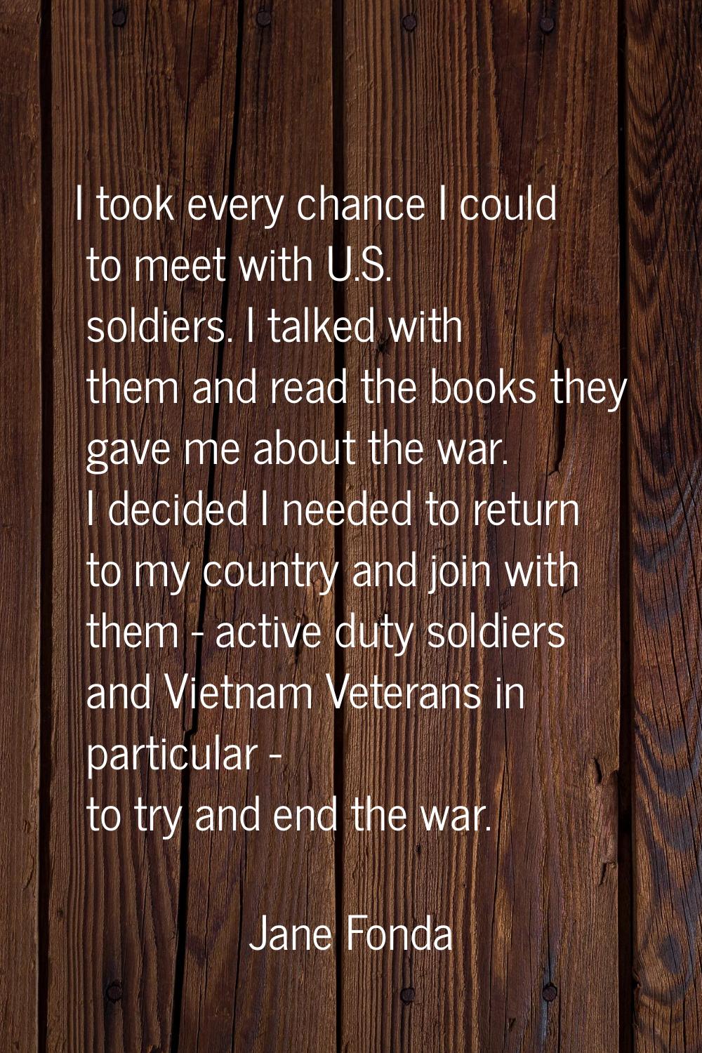 I took every chance I could to meet with U.S. soldiers. I talked with them and read the books they 