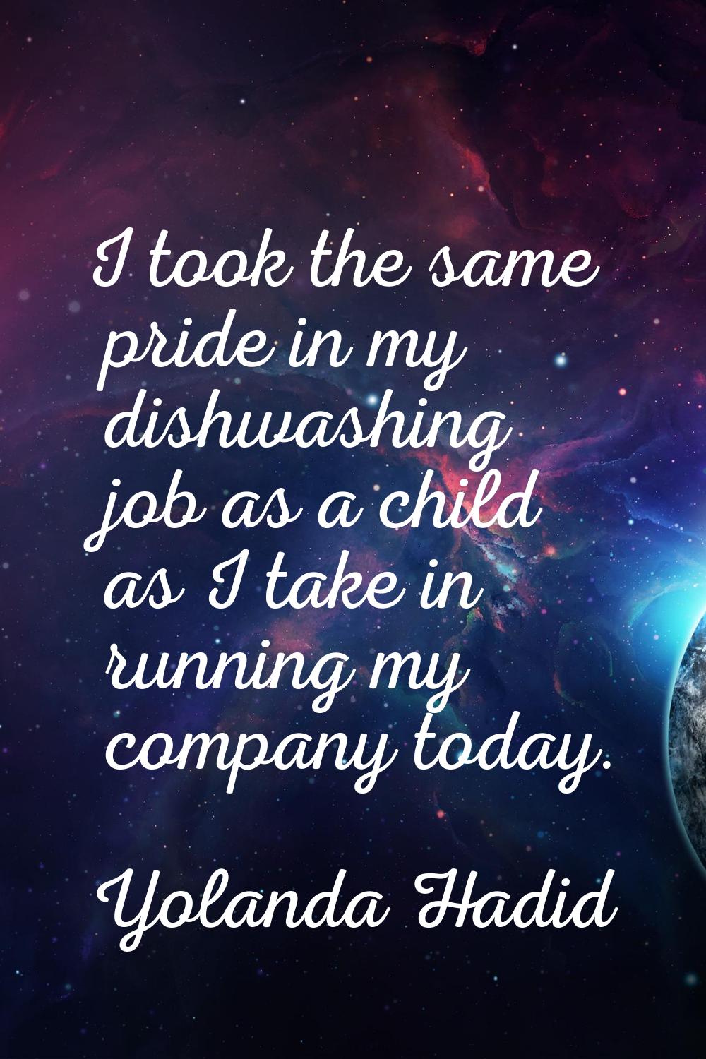 I took the same pride in my dishwashing job as a child as I take in running my company today.
