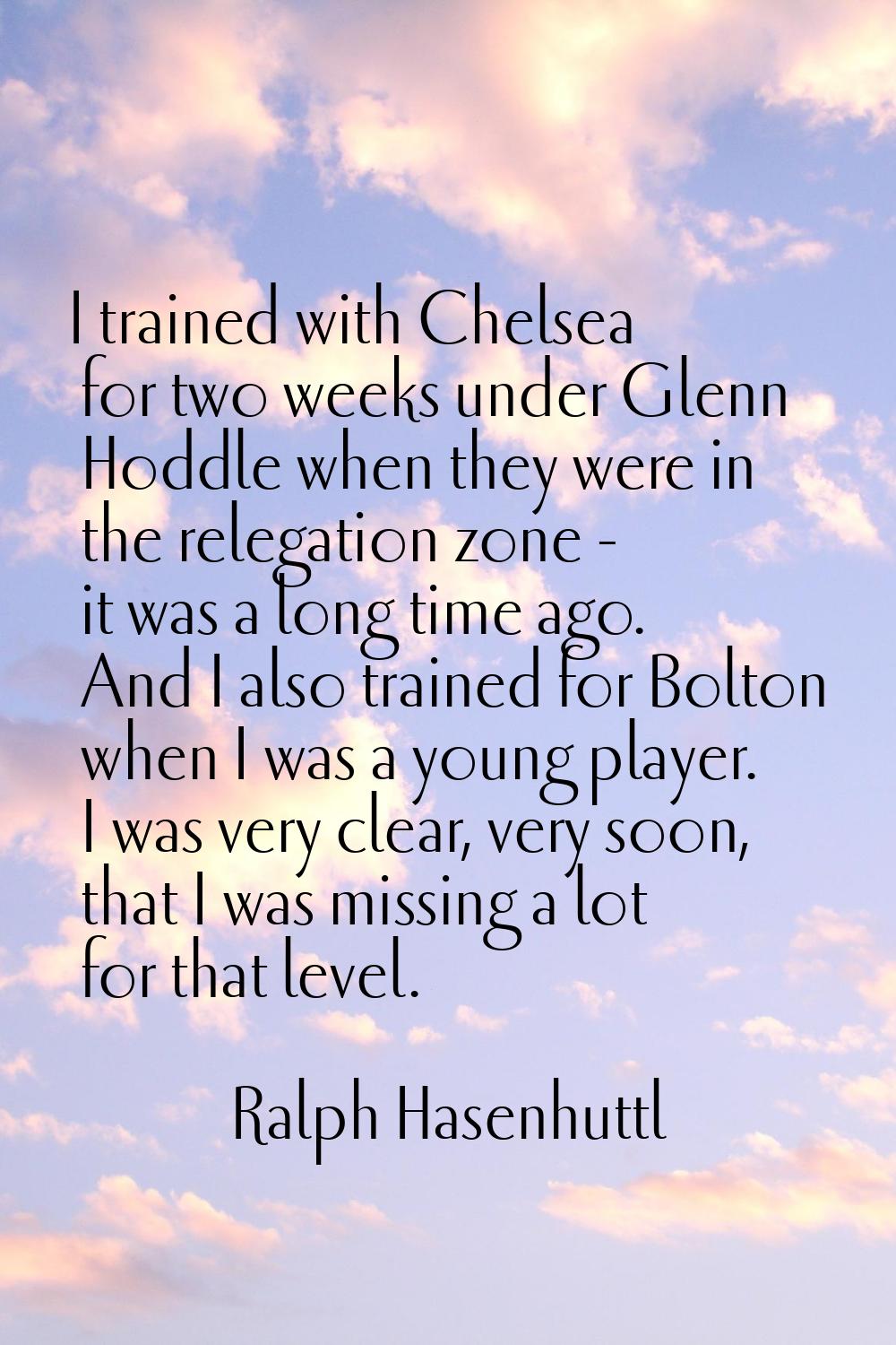 I trained with Chelsea for two weeks under Glenn Hoddle when they were in the relegation zone - it 