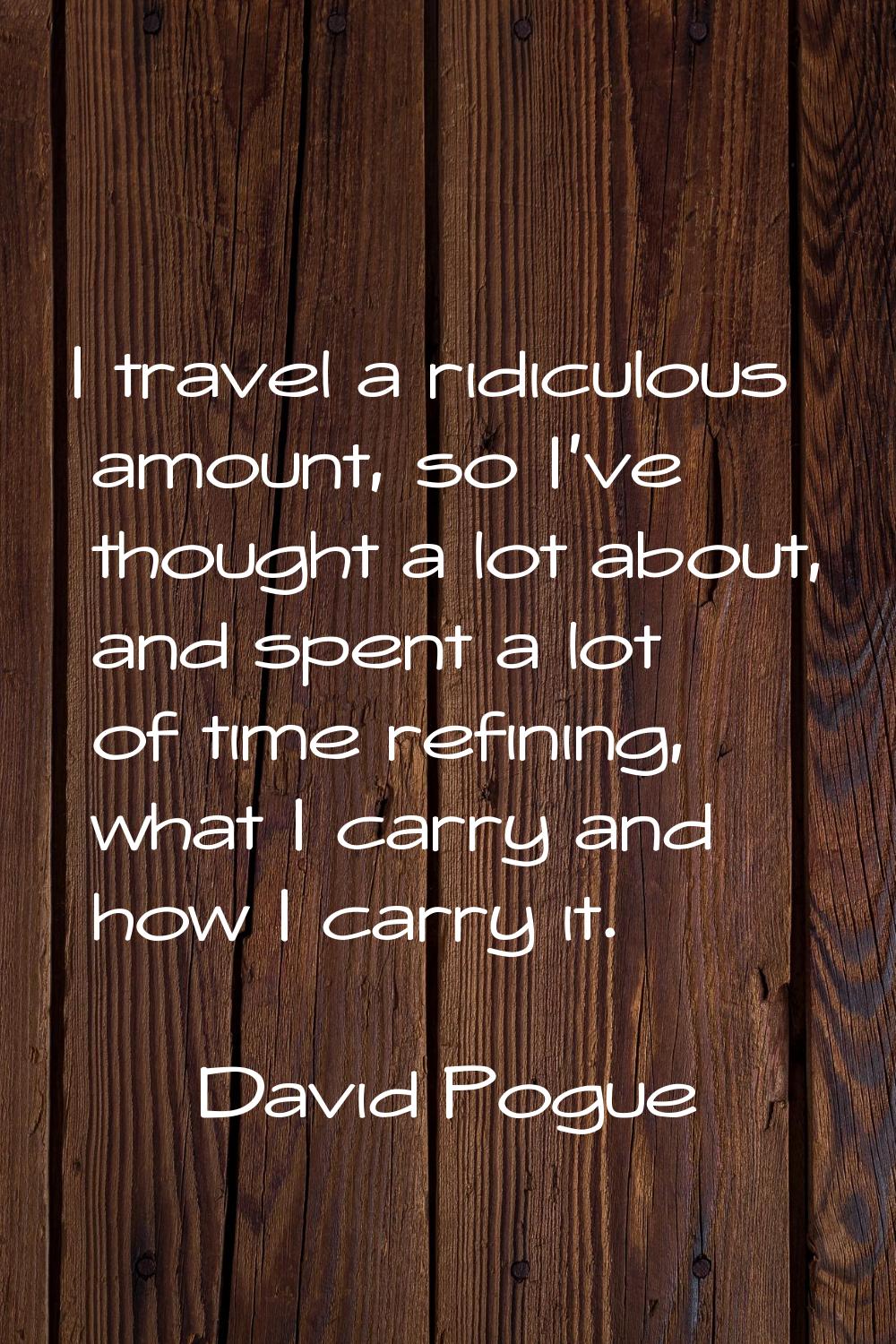 I travel a ridiculous amount, so I've thought a lot about, and spent a lot of time refining, what I