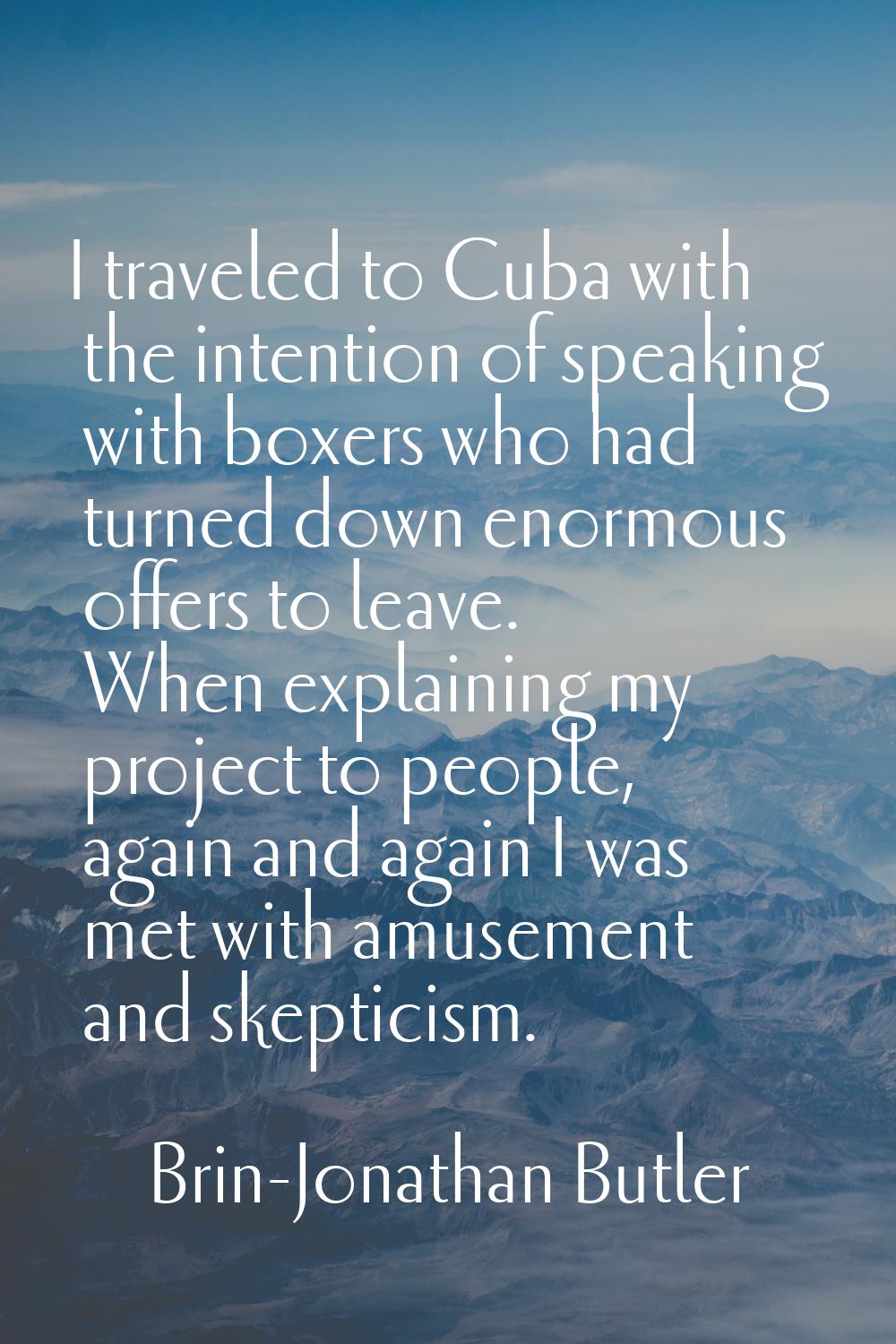 I traveled to Cuba with the intention of speaking with boxers who had turned down enormous offers t