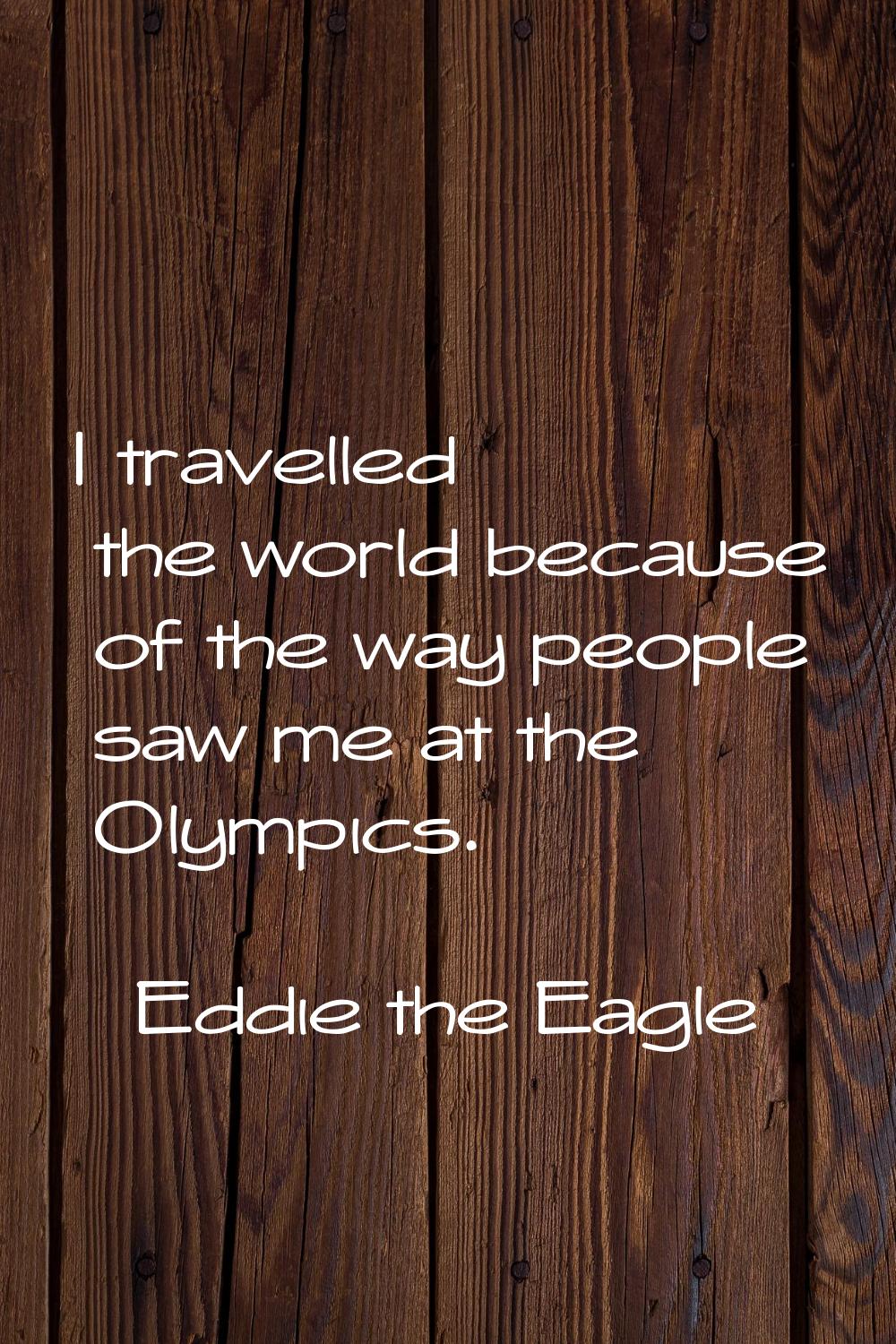 I travelled the world because of the way people saw me at the Olympics.
