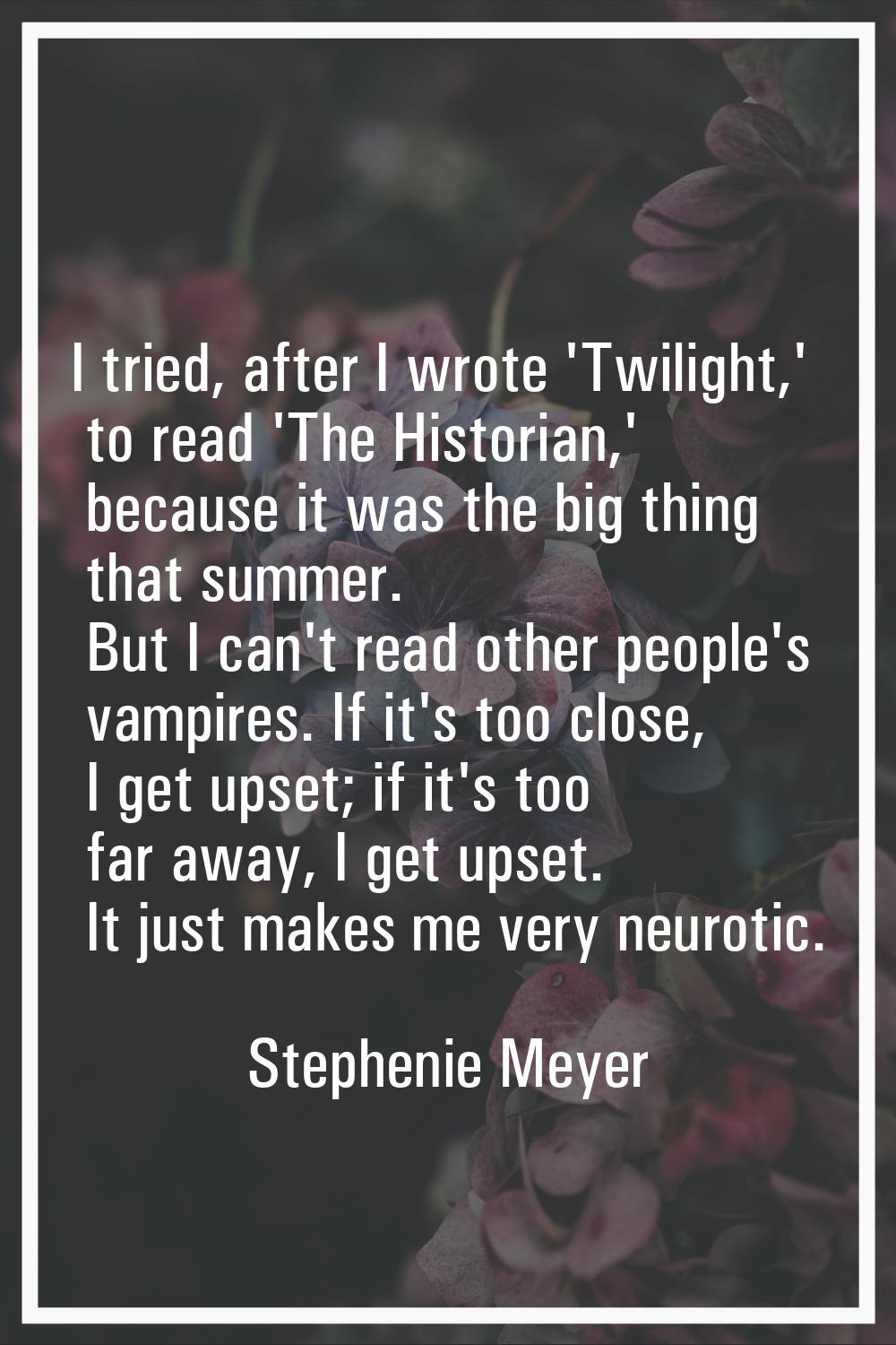 I tried, after I wrote 'Twilight,' to read 'The Historian,' because it was the big thing that summe