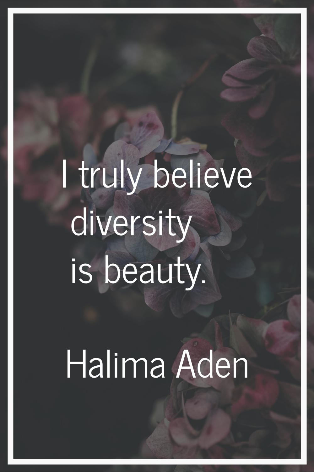 I truly believe diversity is beauty.