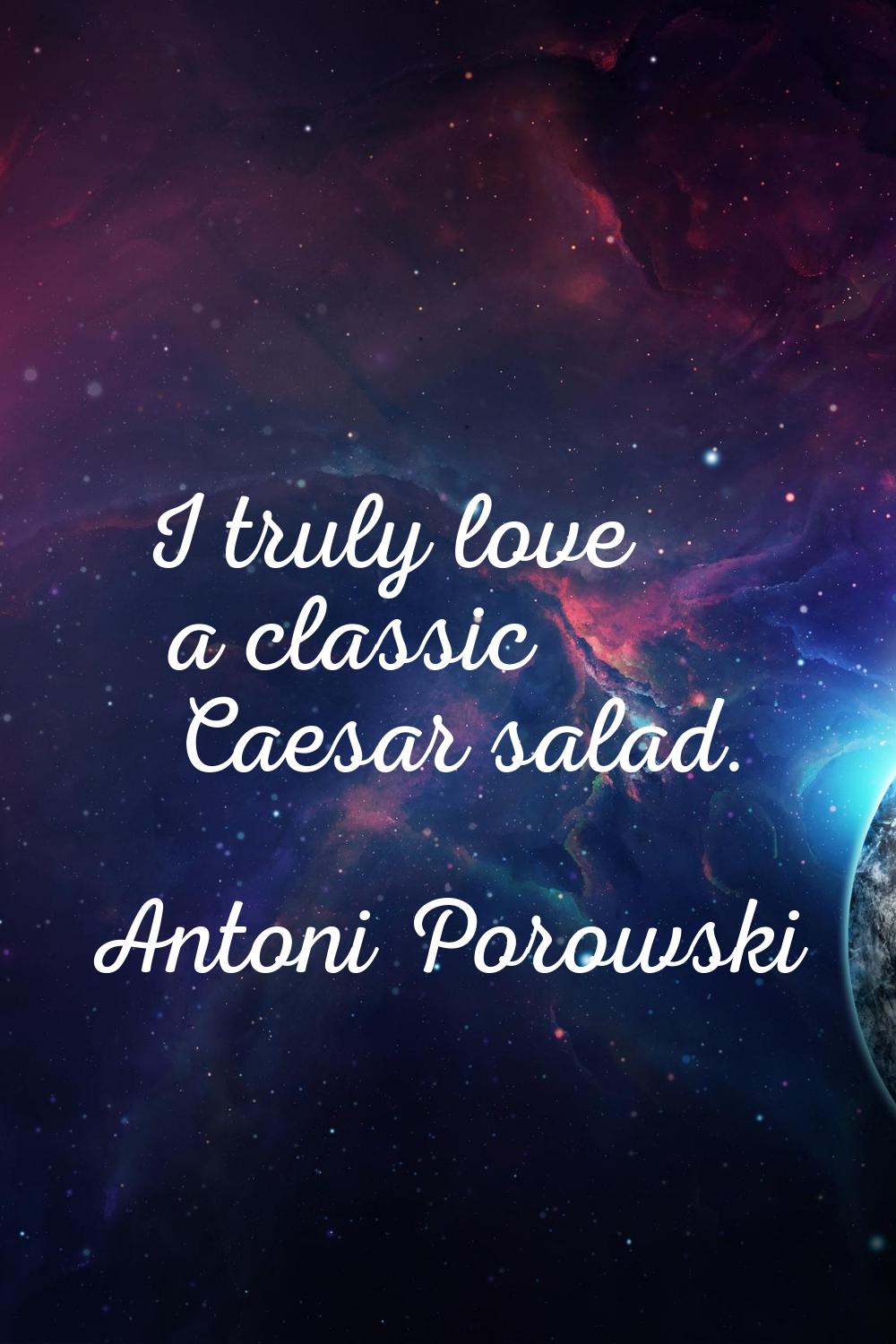 I truly love a classic Caesar salad.