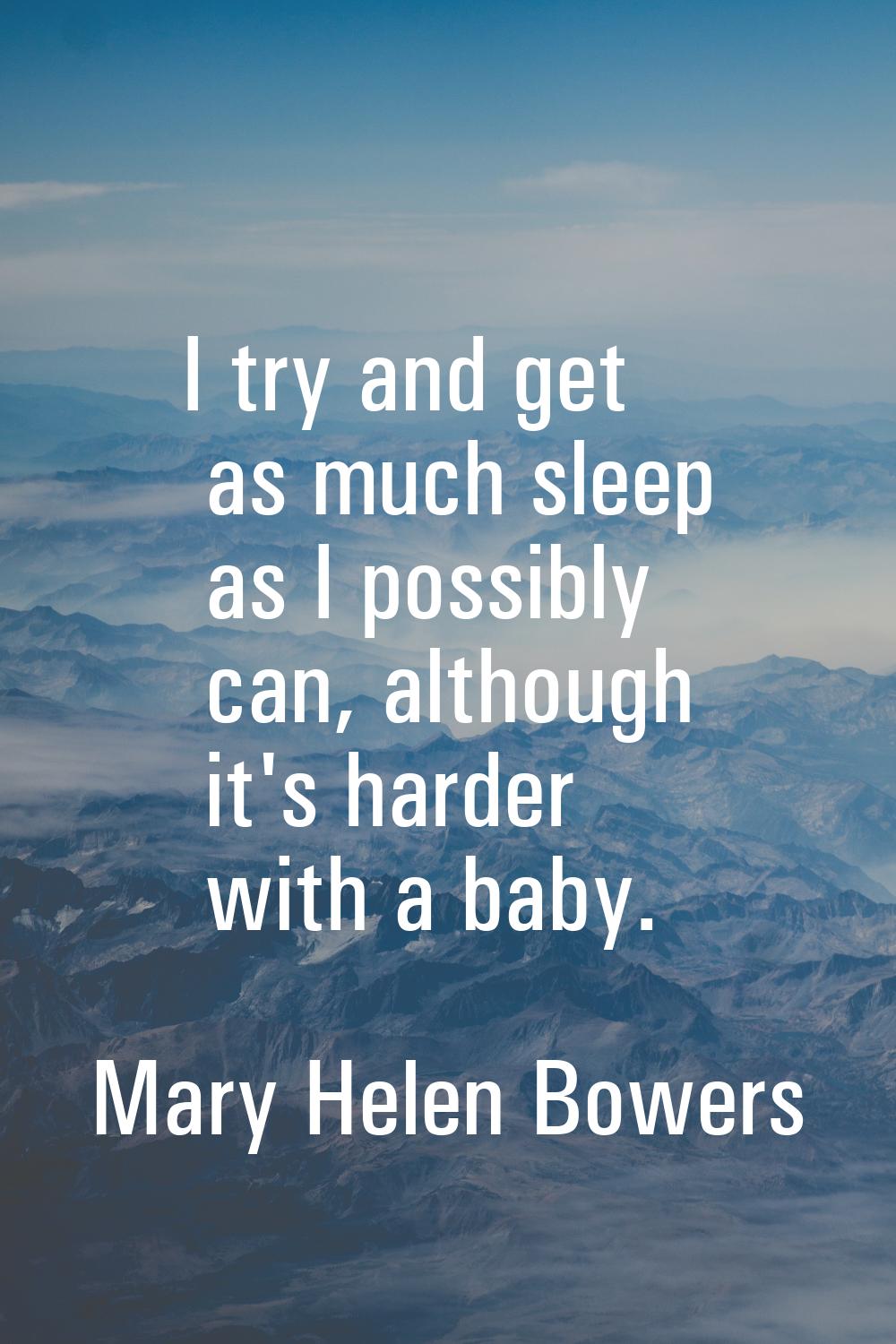 I try and get as much sleep as I possibly can, although it's harder with a baby.