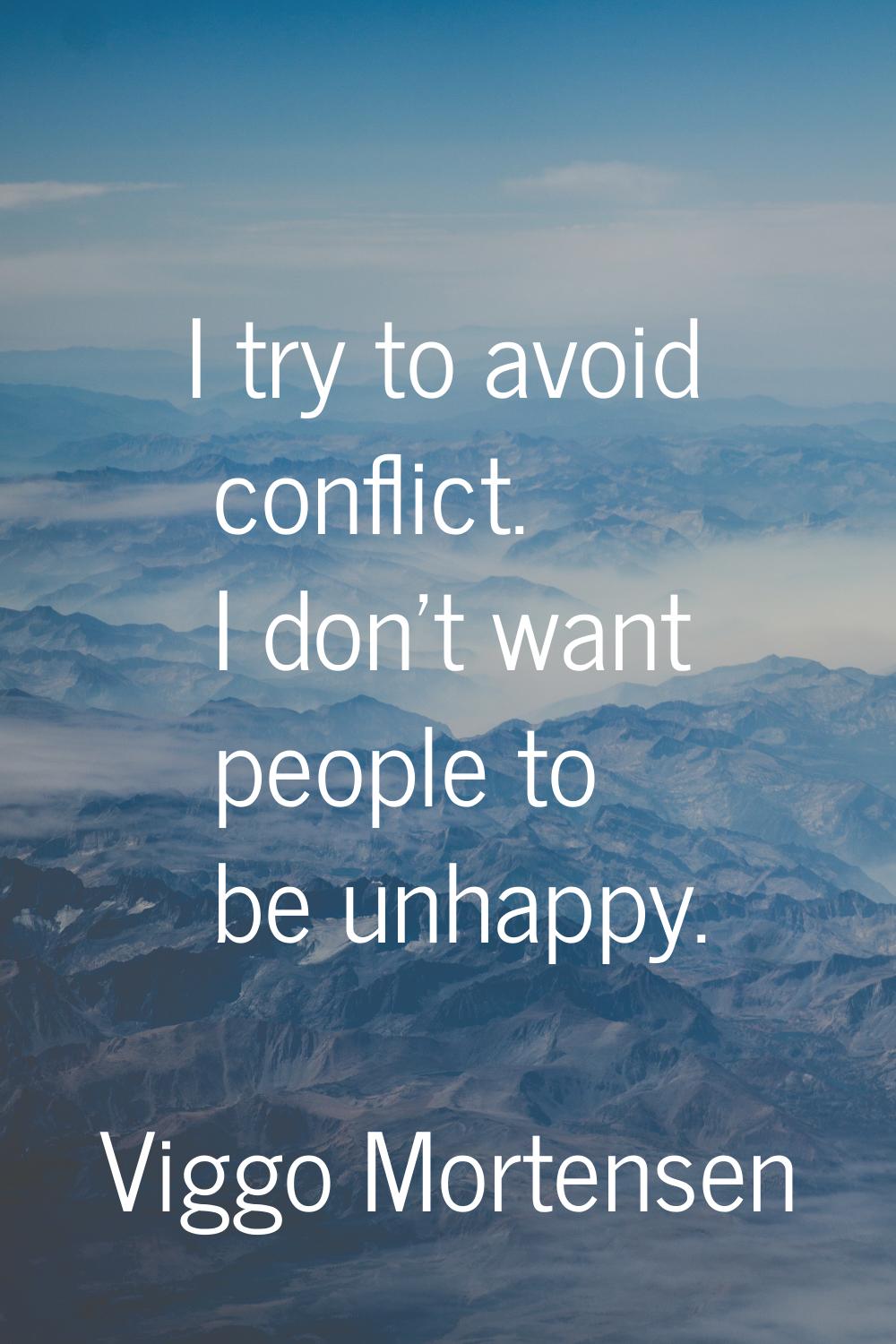 I try to avoid conflict. I don't want people to be unhappy.