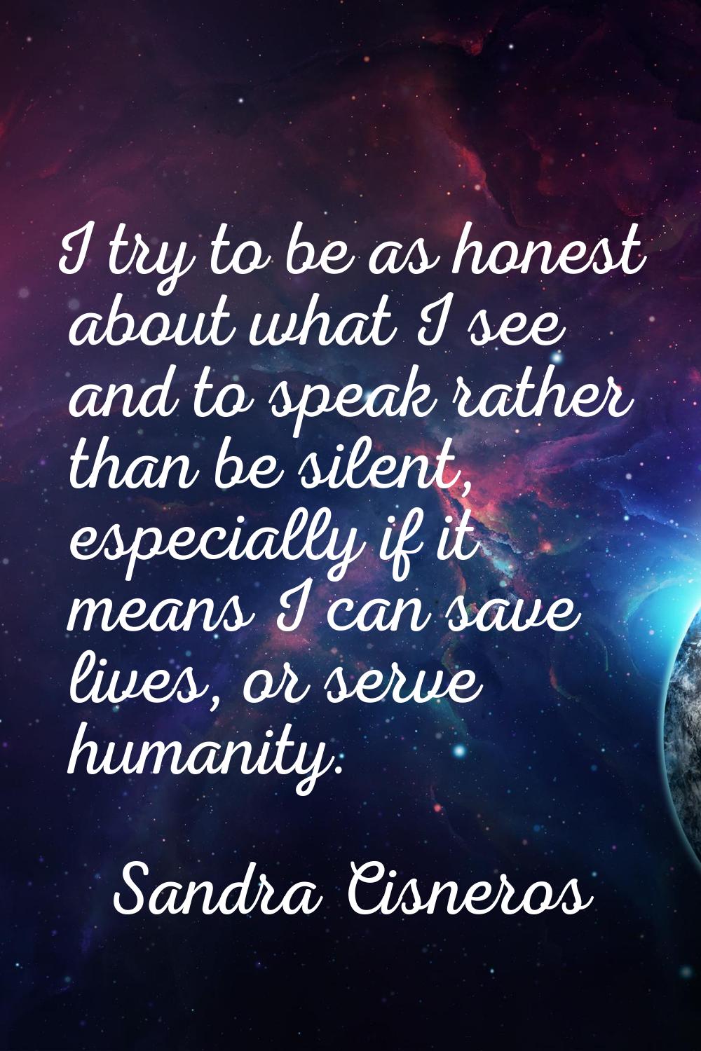I try to be as honest about what I see and to speak rather than be silent, especially if it means I