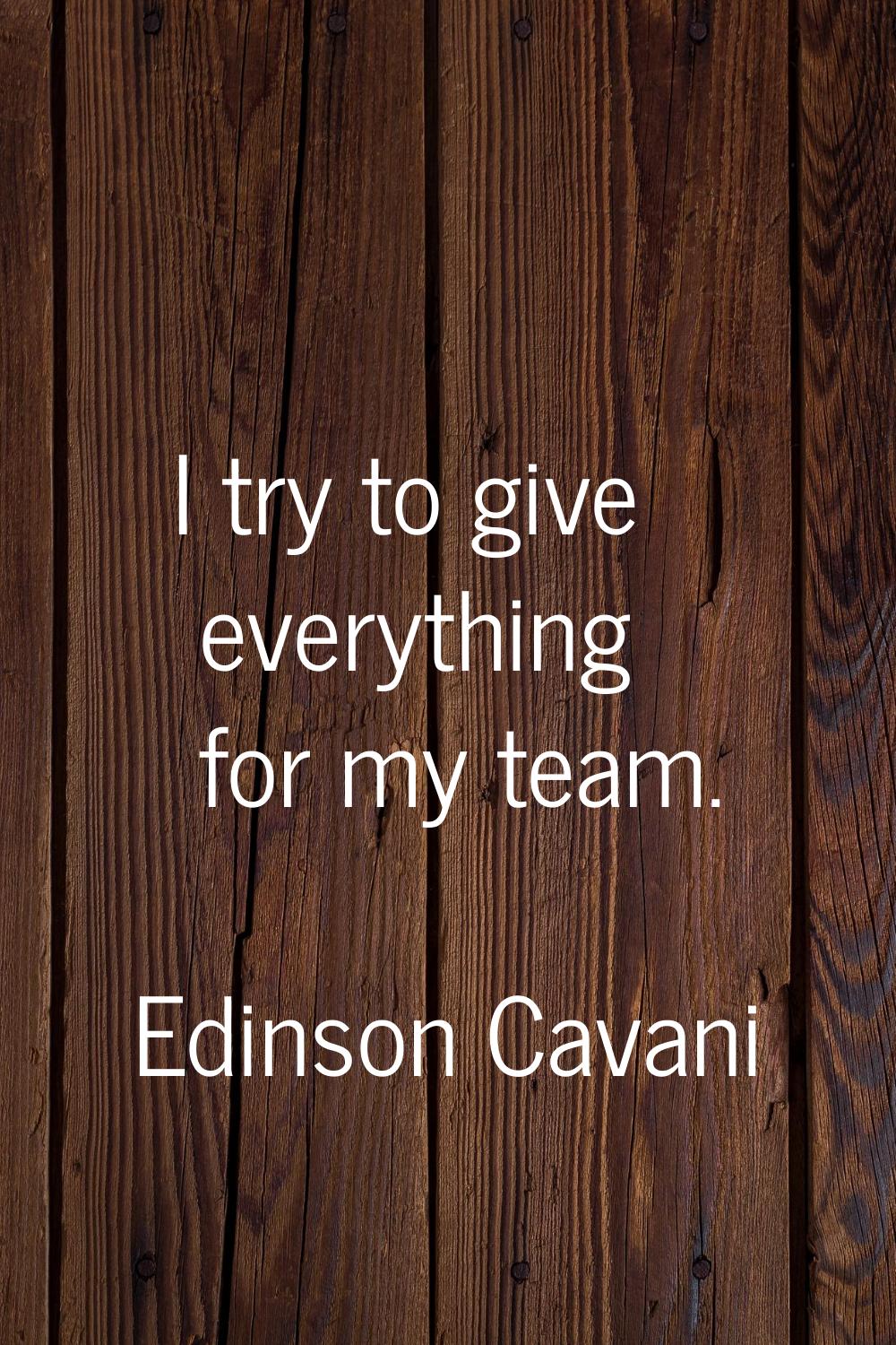 I try to give everything for my team.