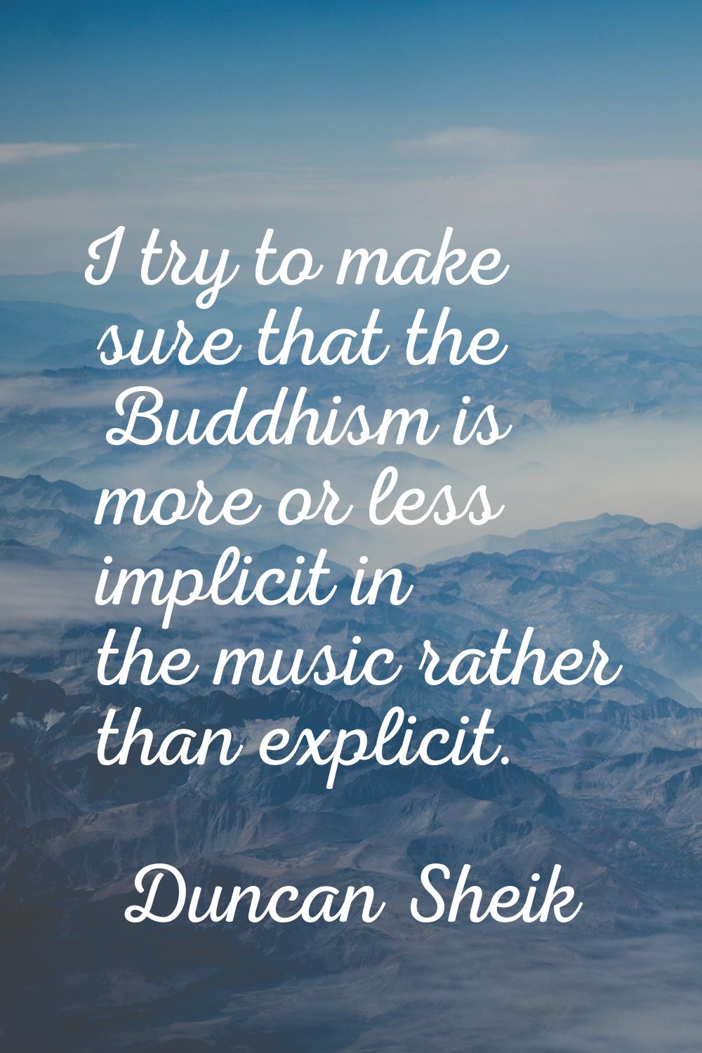 I try to make sure that the Buddhism is more or less implicit in the music rather than explicit.