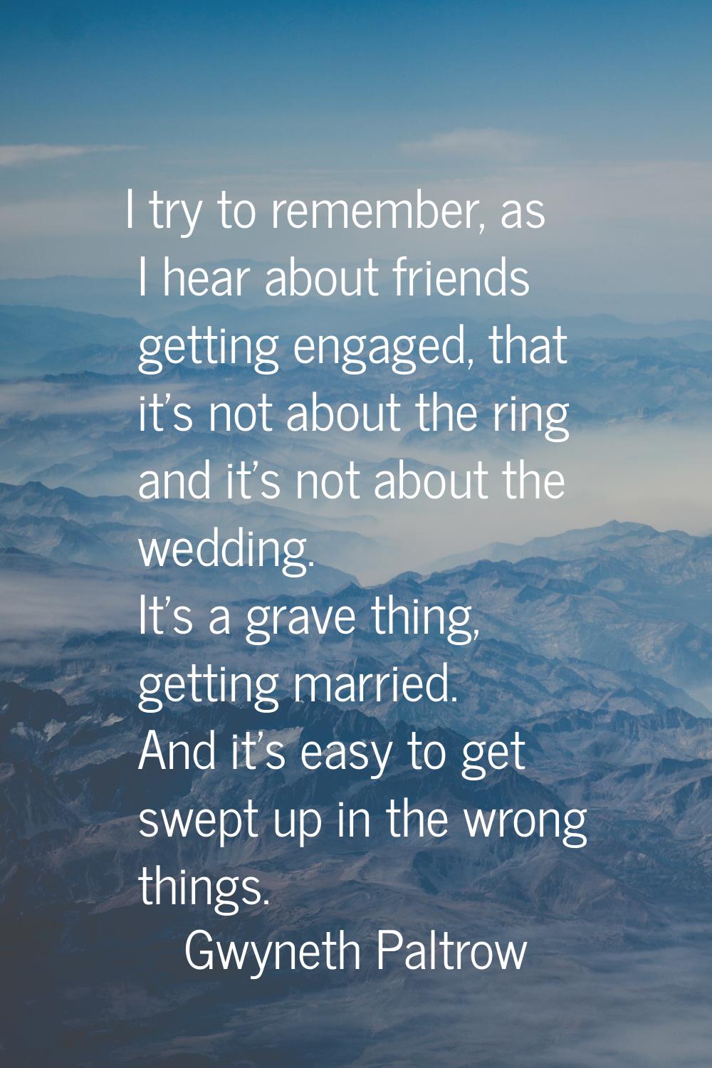 I try to remember, as I hear about friends getting engaged, that it's not about the ring and it's n