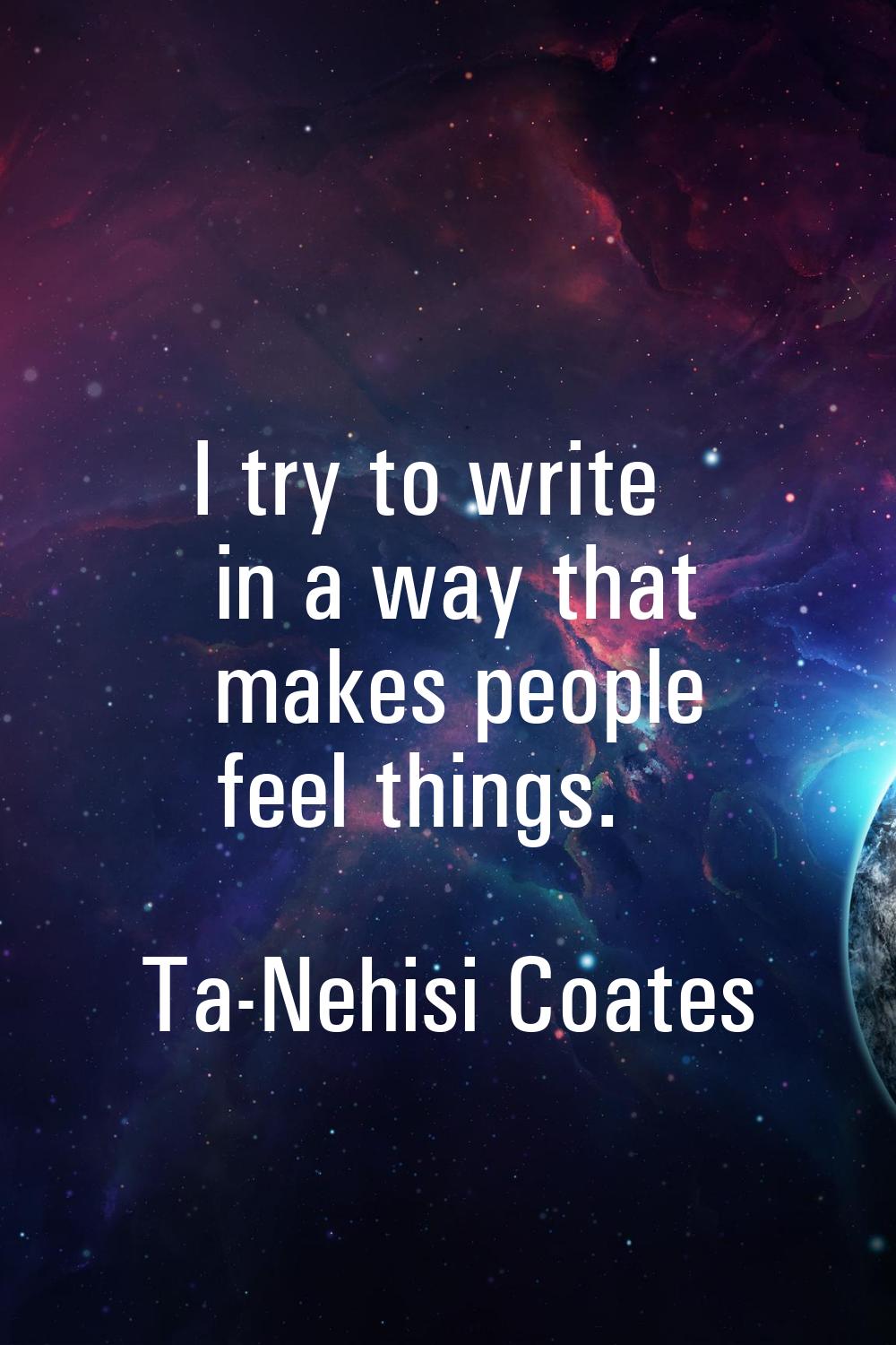 I try to write in a way that makes people feel things.