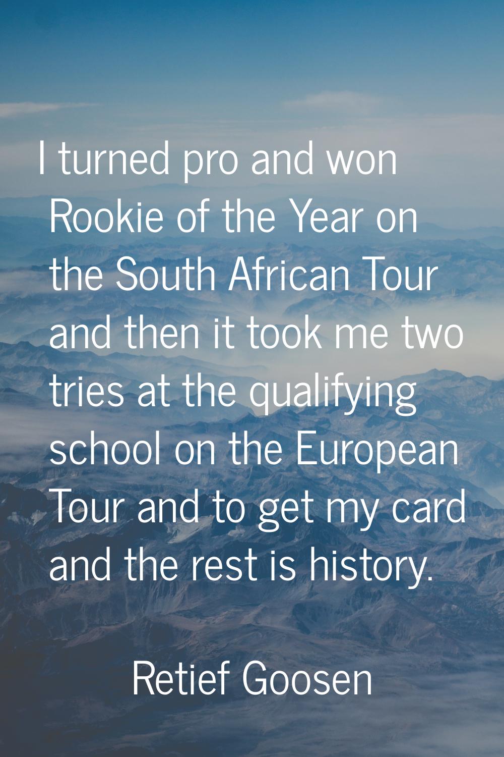 I turned pro and won Rookie of the Year on the South African Tour and then it took me two tries at 