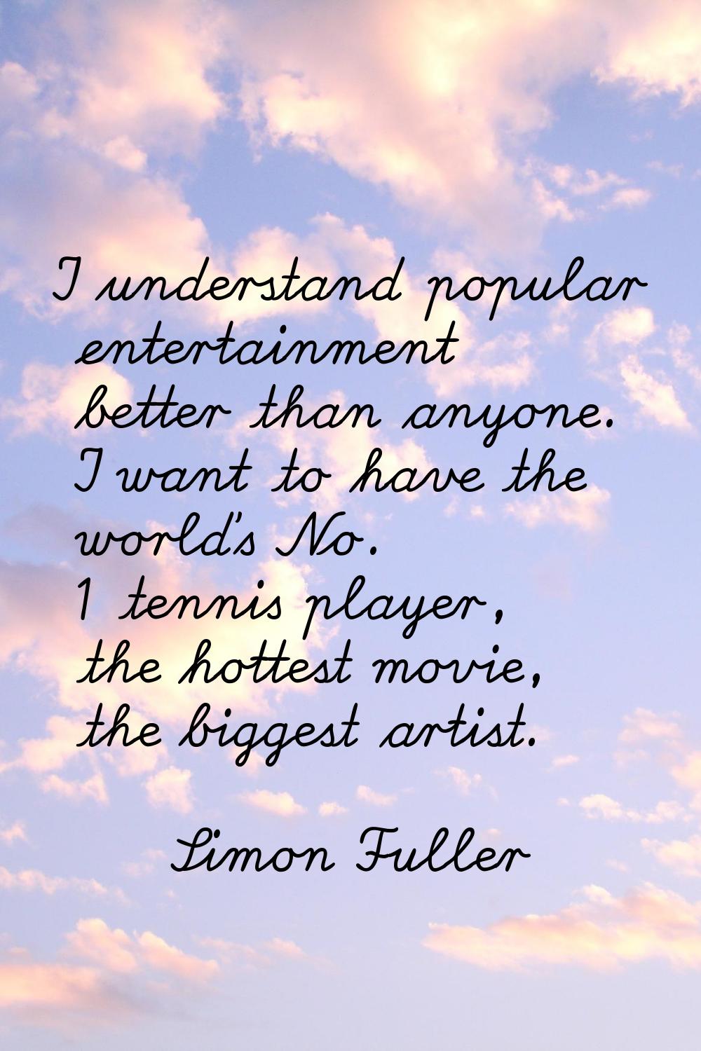 I understand popular entertainment better than anyone. I want to have the world's No. 1 tennis play