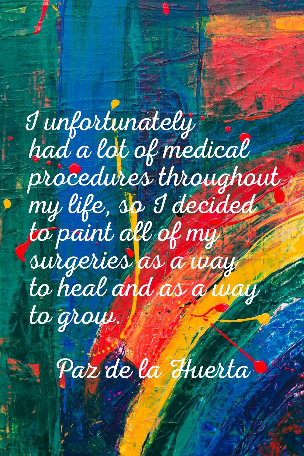 I unfortunately had a lot of medical procedures throughout my life, so I decided to paint all of my