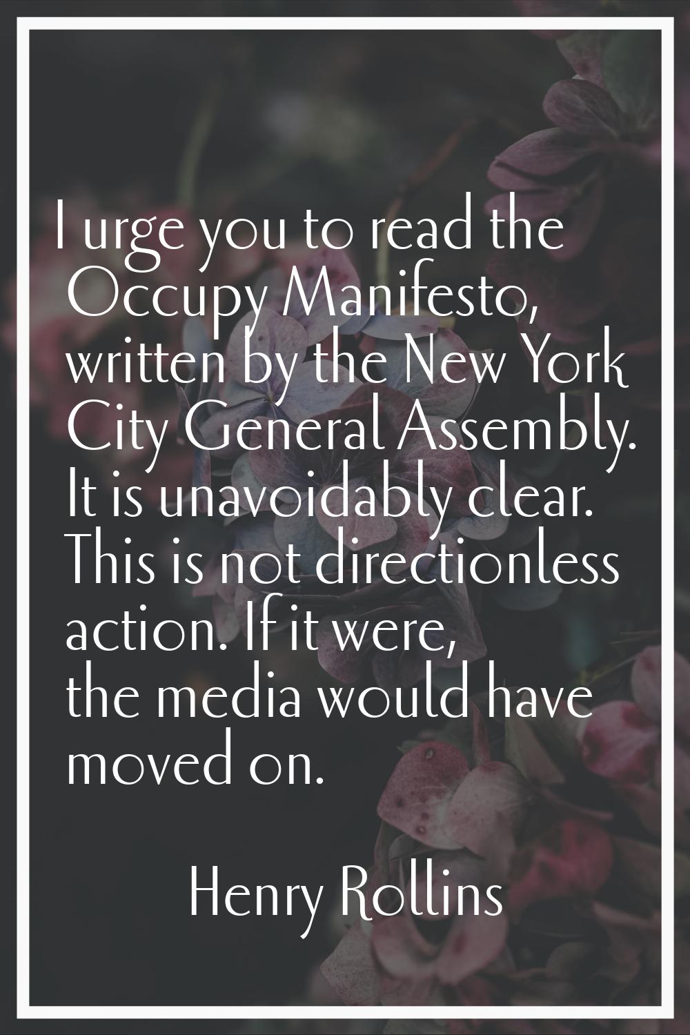 I urge you to read the Occupy Manifesto, written by the New York City General Assembly. It is unavo