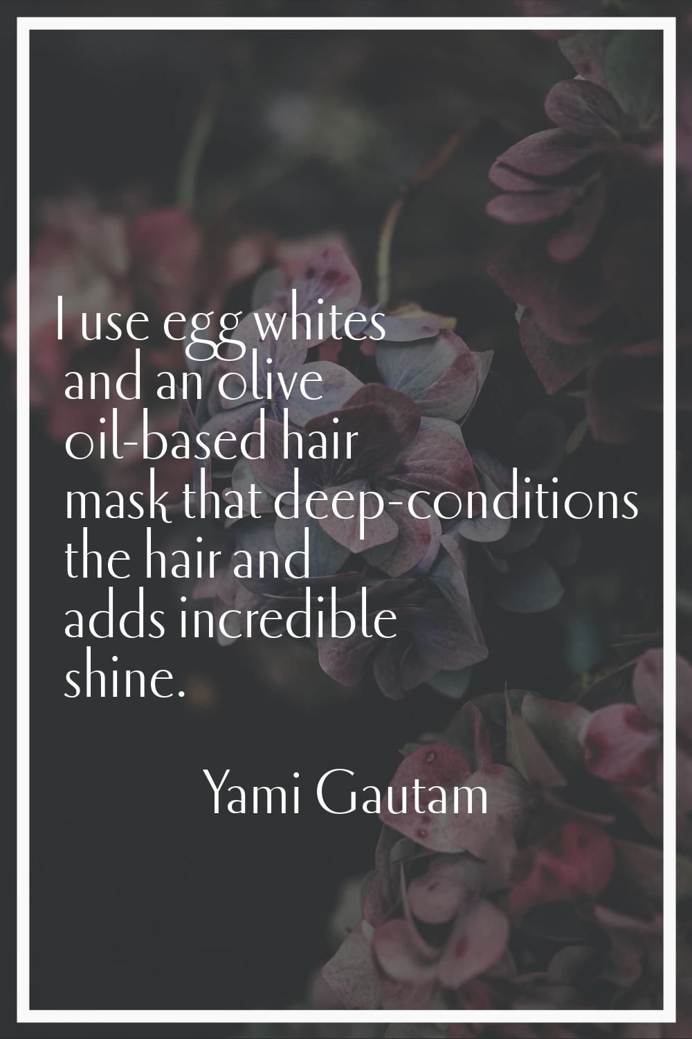 I use egg whites and an olive oil-based hair mask that deep-conditions the hair and adds incredible