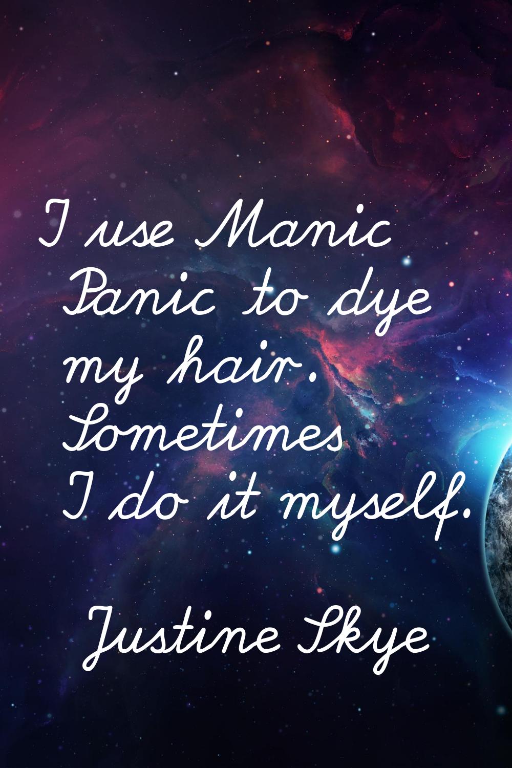 I use Manic Panic to dye my hair. Sometimes I do it myself.