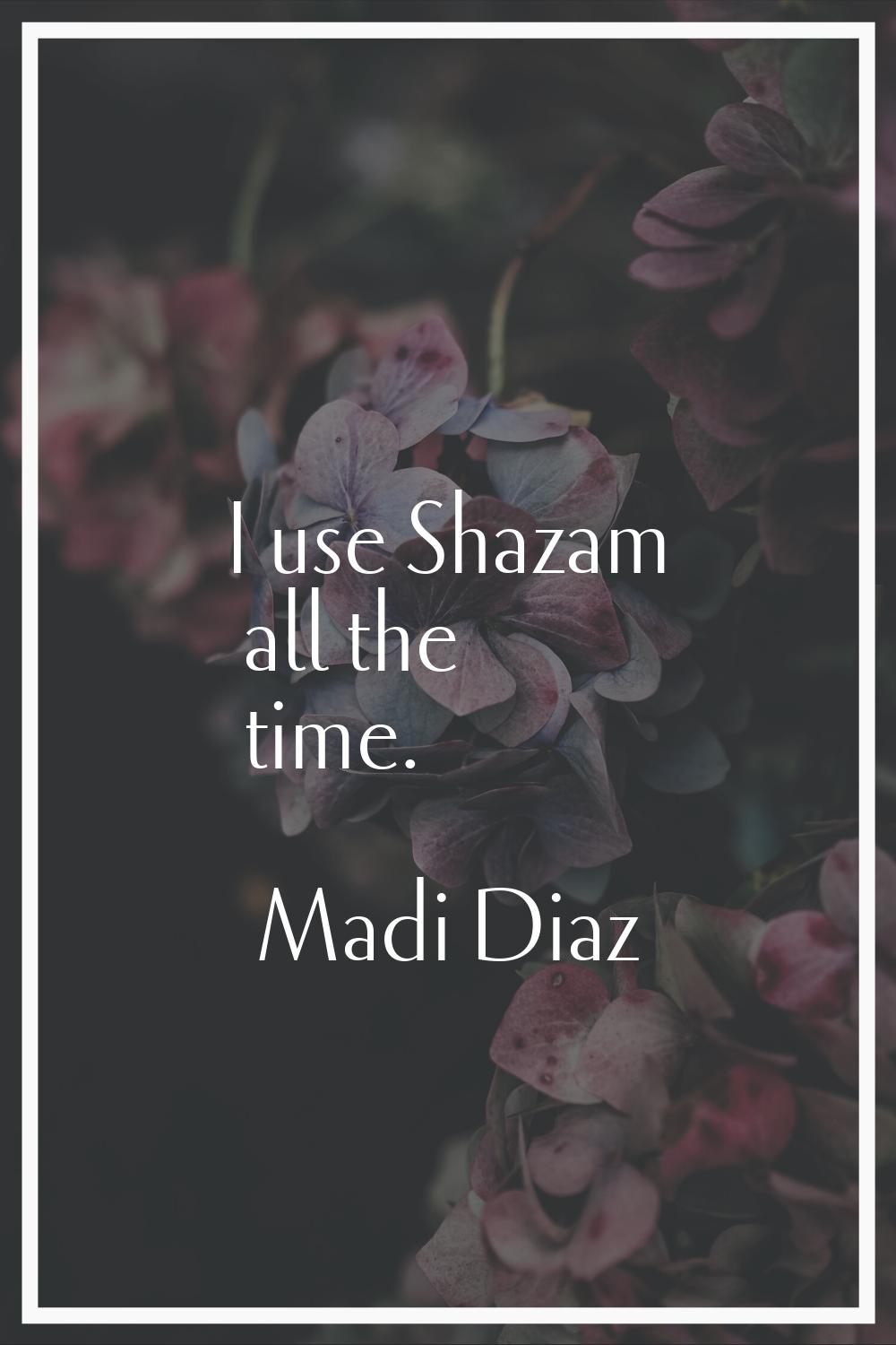 I use Shazam all the time.