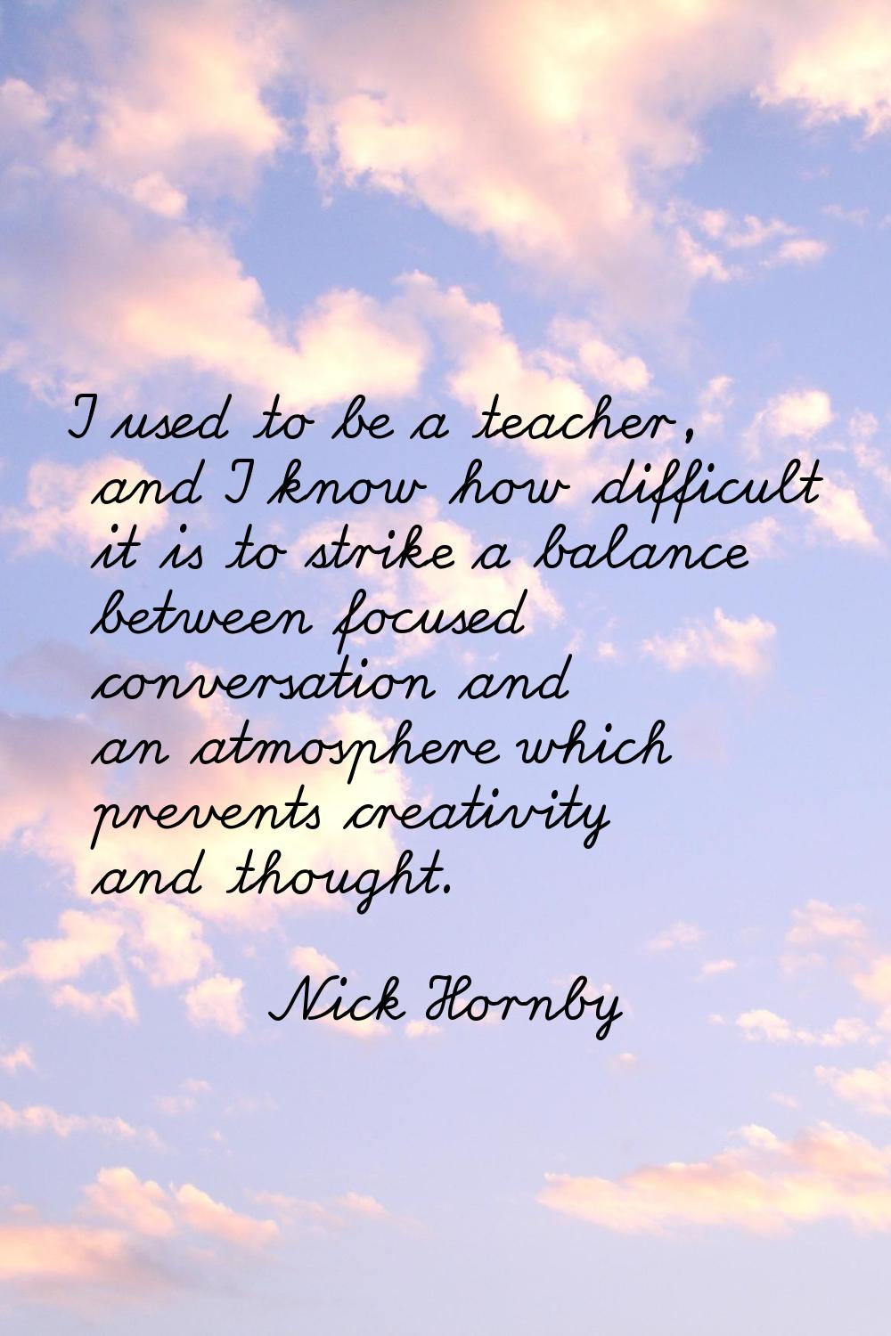 I used to be a teacher, and I know how difficult it is to strike a balance between focused conversa