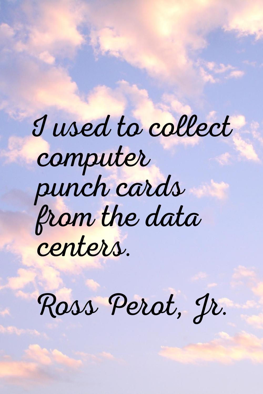 I used to collect computer punch cards from the data centers.