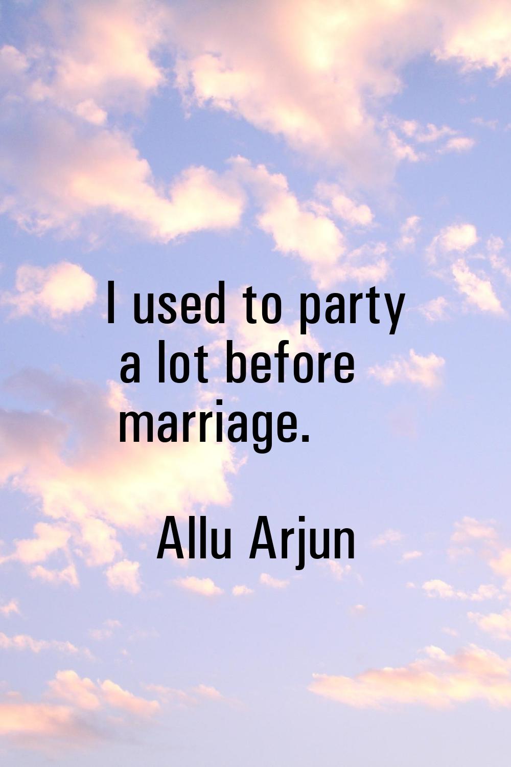 I used to party a lot before marriage.