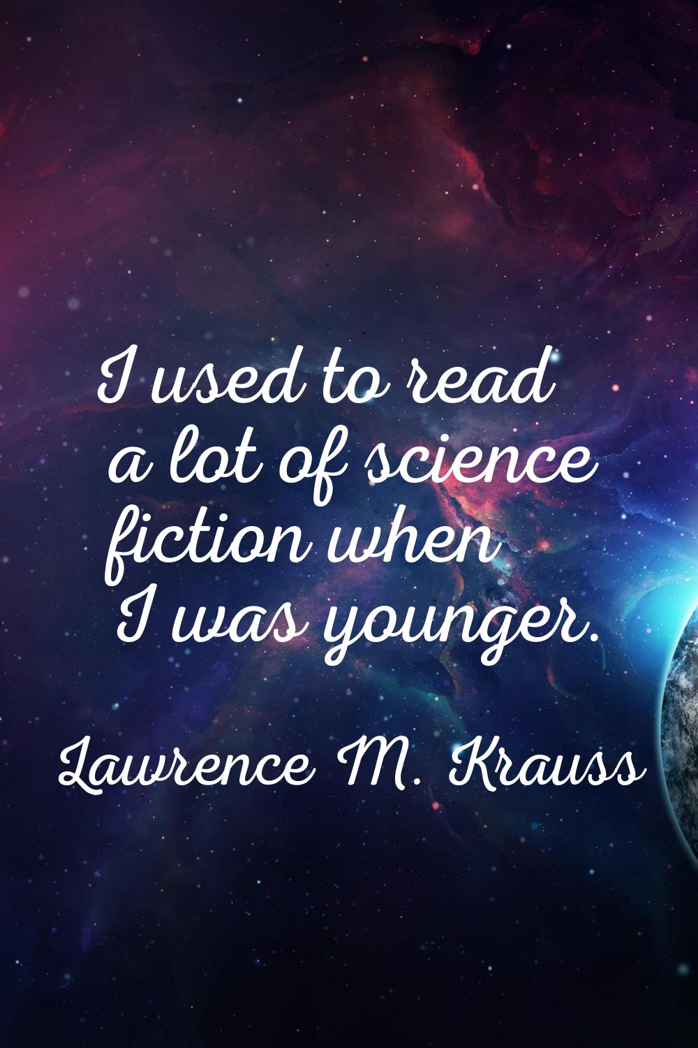 I used to read a lot of science fiction when I was younger.