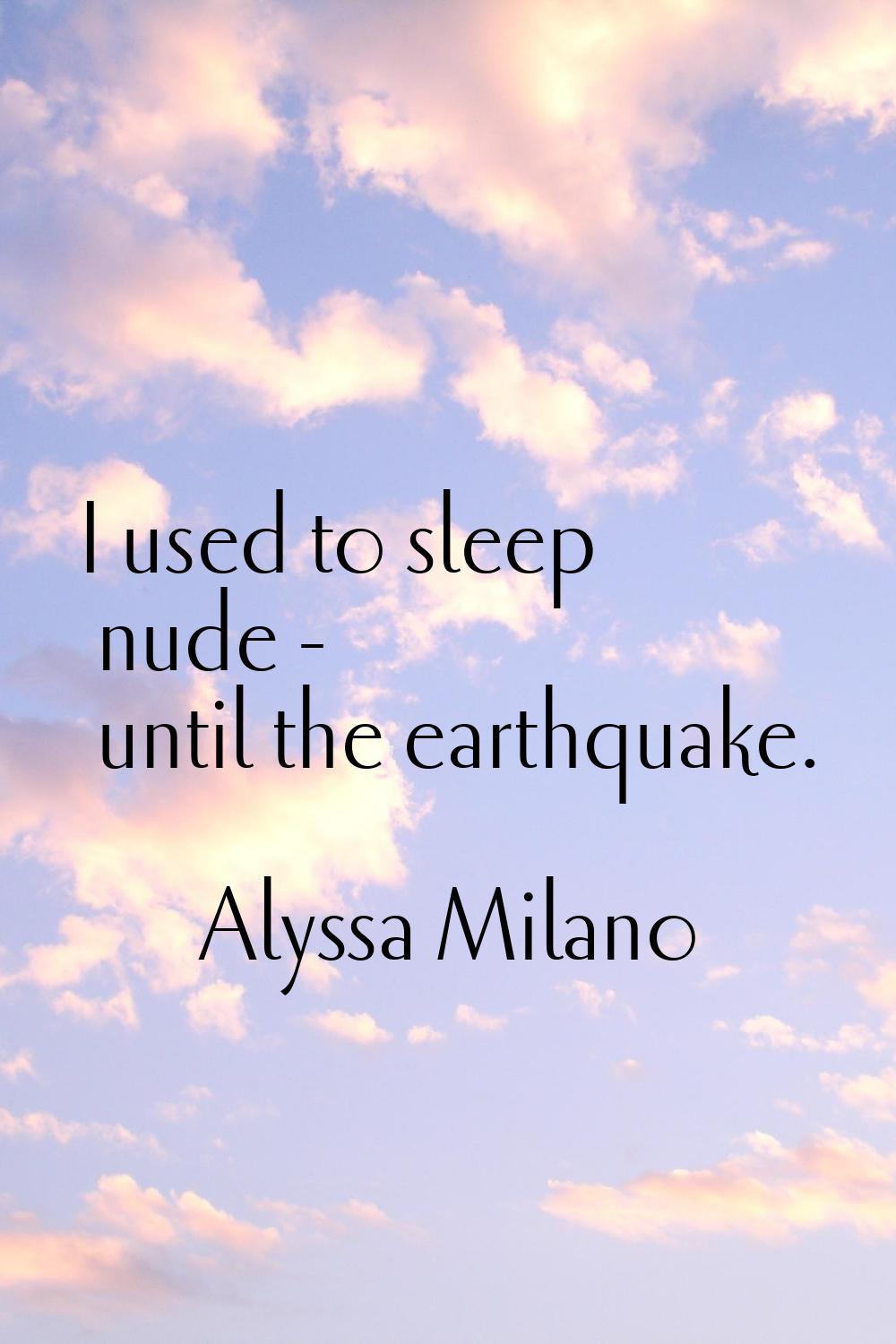 I used to sleep nude - until the earthquake.