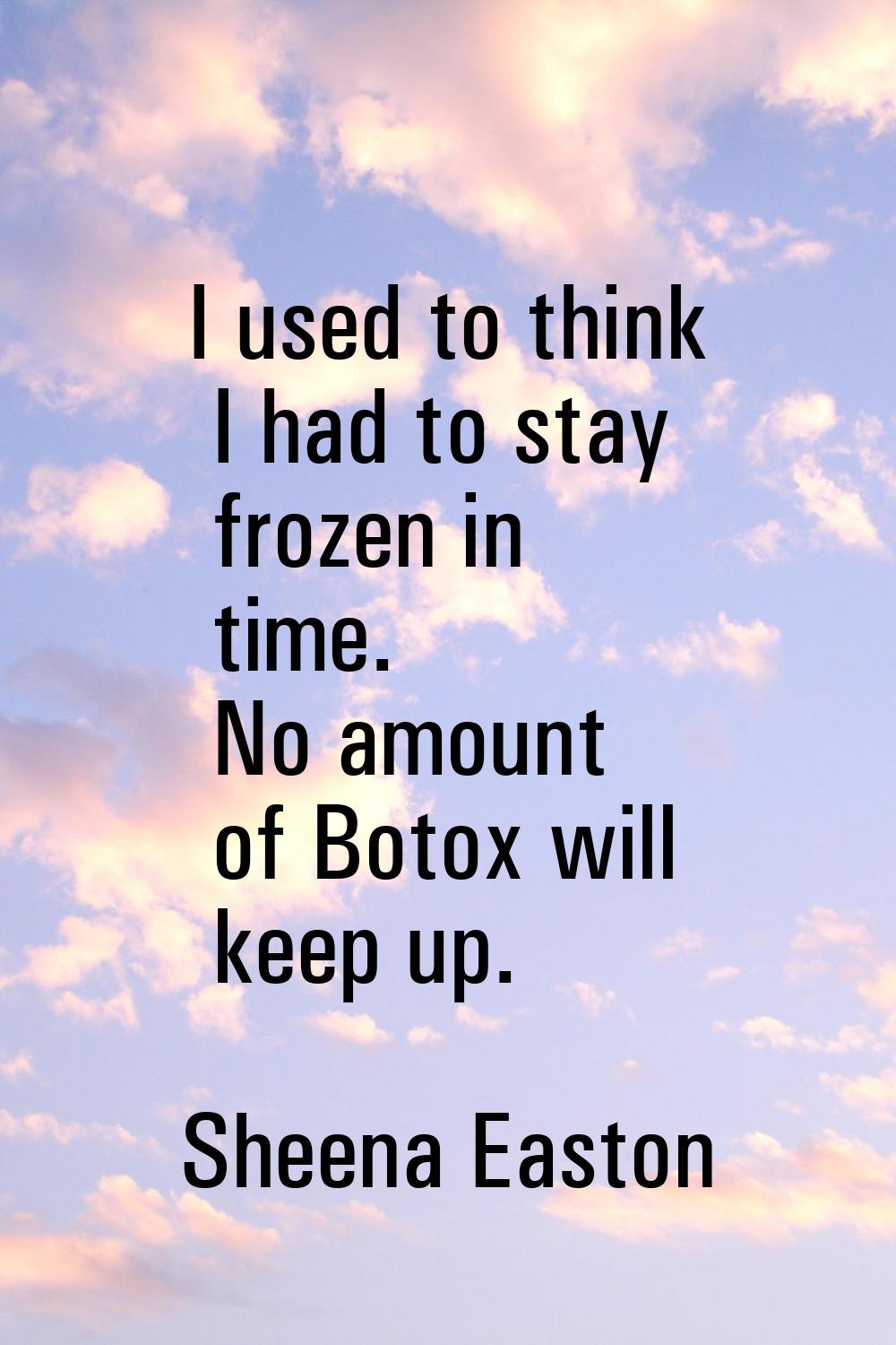 I used to think I had to stay frozen in time. No amount of Botox will keep up.